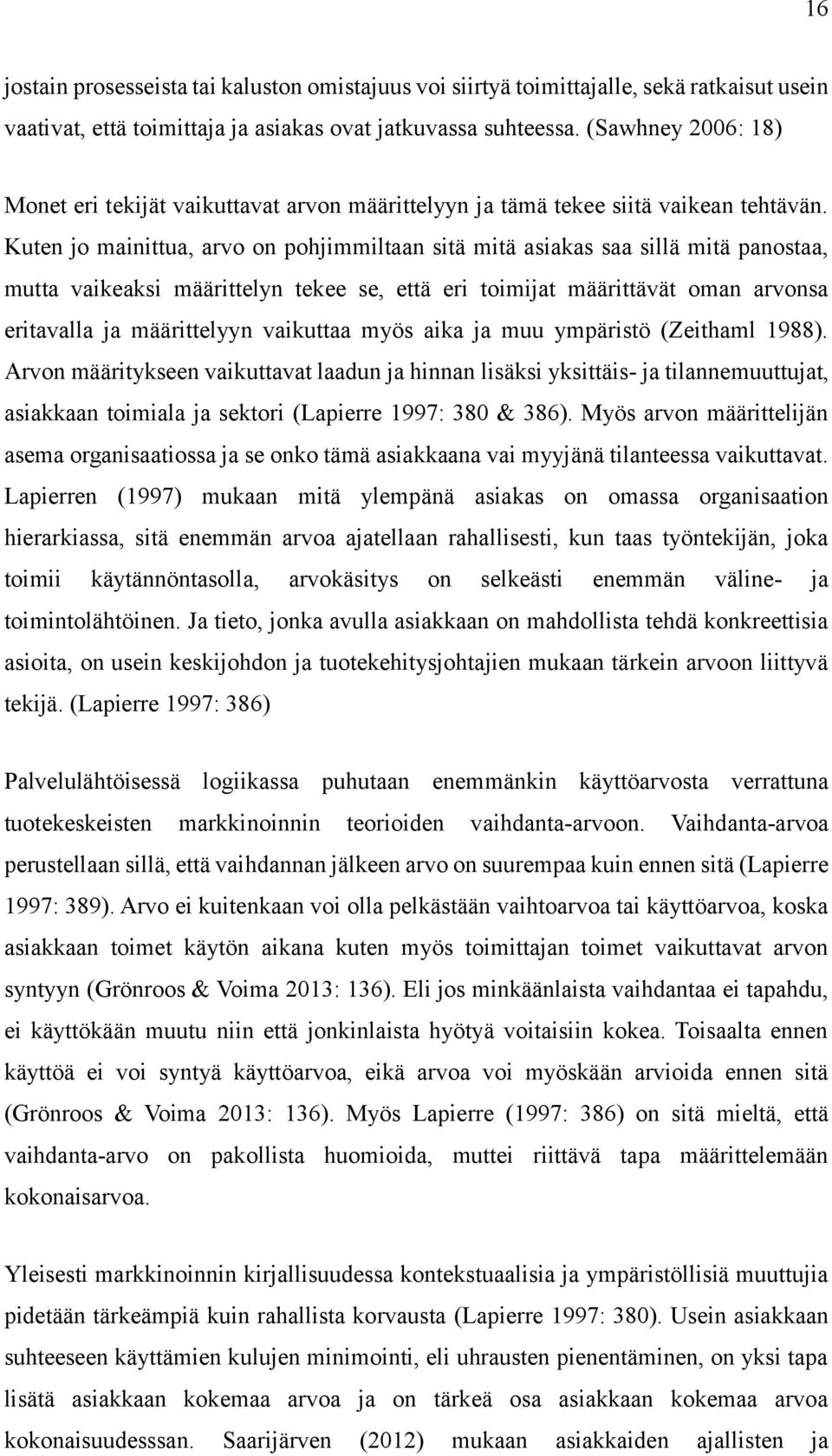 Kuten jo mainittua, arvo on pohjimmiltaan sitä mitä asiakas saa sillä mitä panostaa, mutta vaikeaksi määrittelyn tekee se, että eri toimijat määrittävät oman arvonsa eritavalla ja määrittelyyn