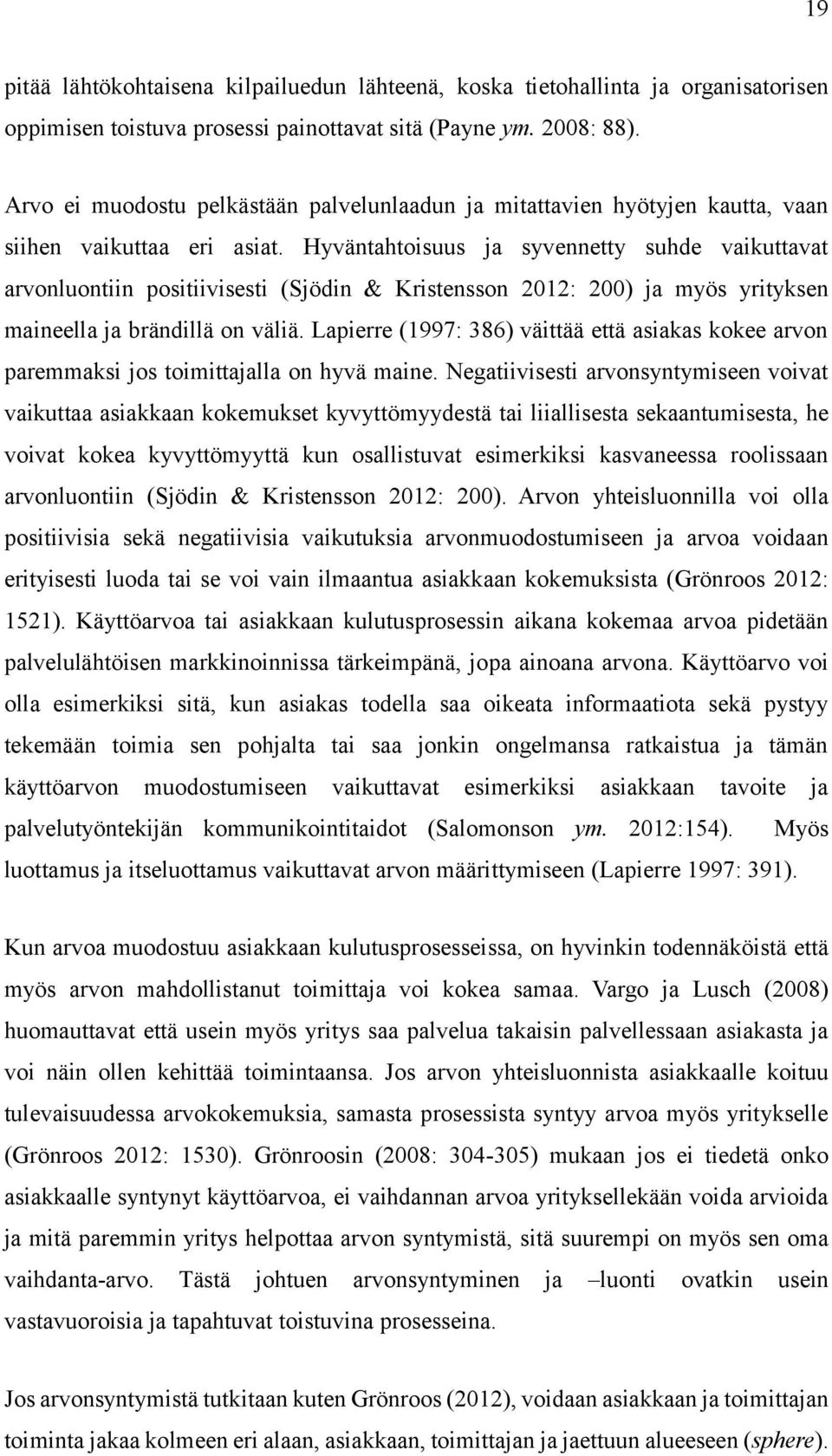 Hyväntahtoisuus ja syvennetty suhde vaikuttavat arvonluontiin positiivisesti (Sjödin & Kristensson 2012: 200) ja myös yrityksen maineella ja brändillä on väliä.