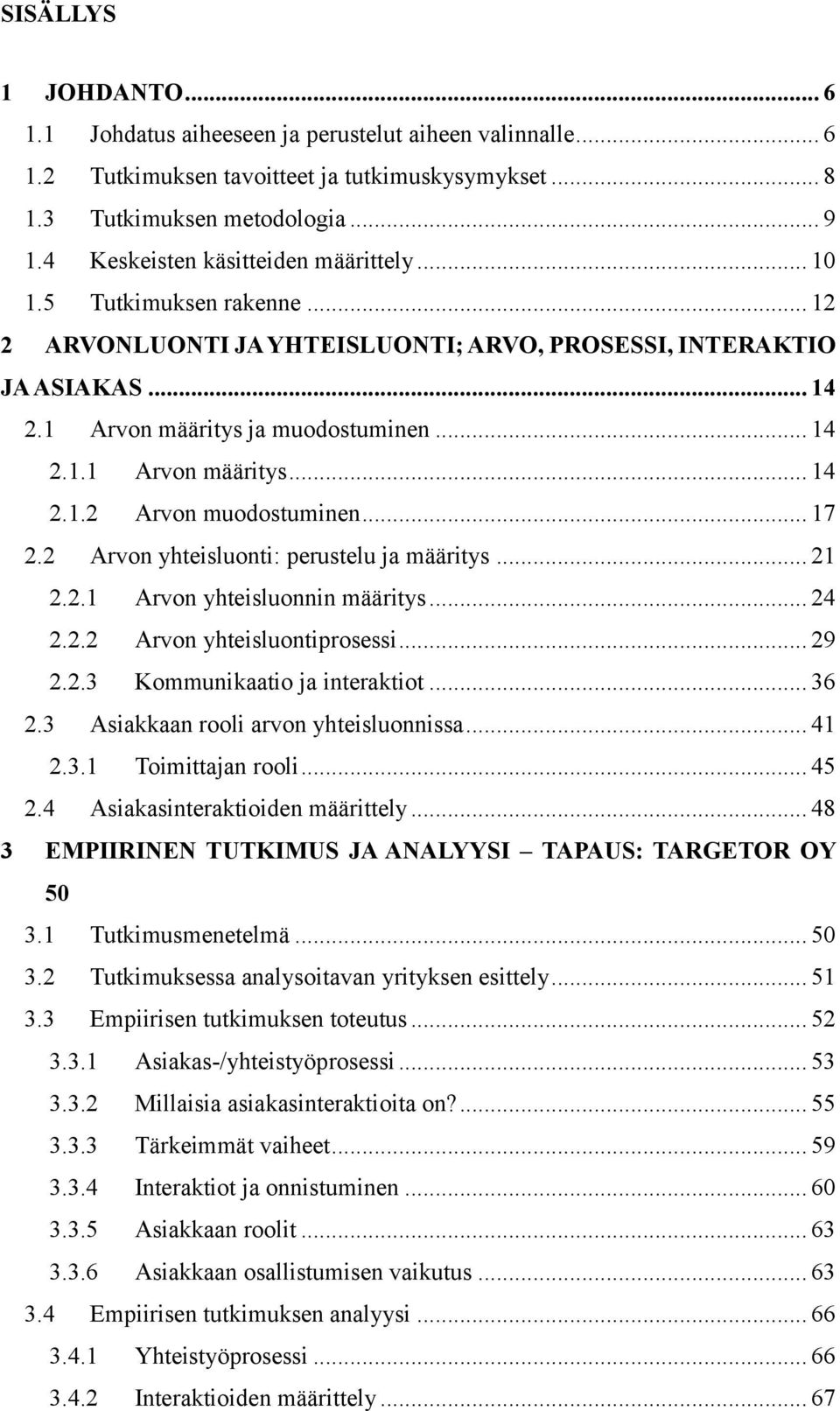 .. 17 2.2 Arvon yhteisluonti: perustelu ja määritys... 21 2.2.1 Arvon yhteisluonnin määritys... 24 2.2.2 Arvon yhteisluontiprosessi... 29 2.2.3 Kommunikaatio ja interaktiot... 36 2.