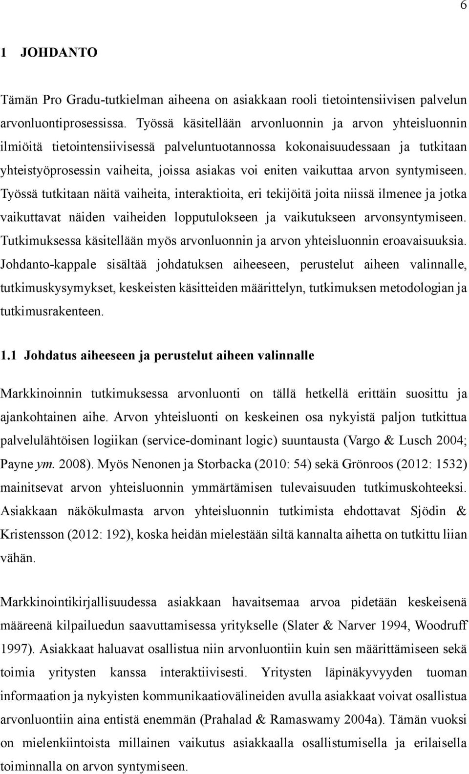 vaikuttaa arvon syntymiseen. Työssä tutkitaan näitä vaiheita, interaktioita, eri tekijöitä joita niissä ilmenee ja jotka vaikuttavat näiden vaiheiden lopputulokseen ja vaikutukseen arvonsyntymiseen.