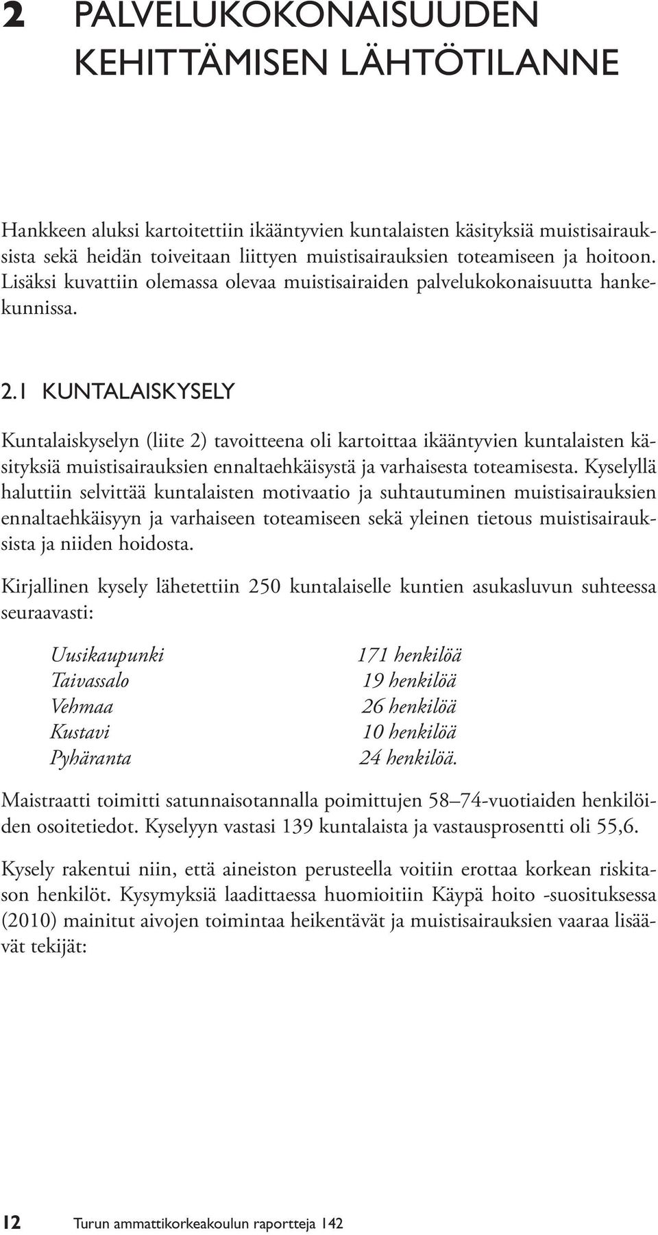 1 KUNTALAISKYSELY Kuntalaiskyselyn (liite 2) tavoitteena oli kartoittaa ikääntyvien kuntalaisten käsityksiä muistisairauksien ennaltaehkäisystä ja varhaisesta toteamisesta.