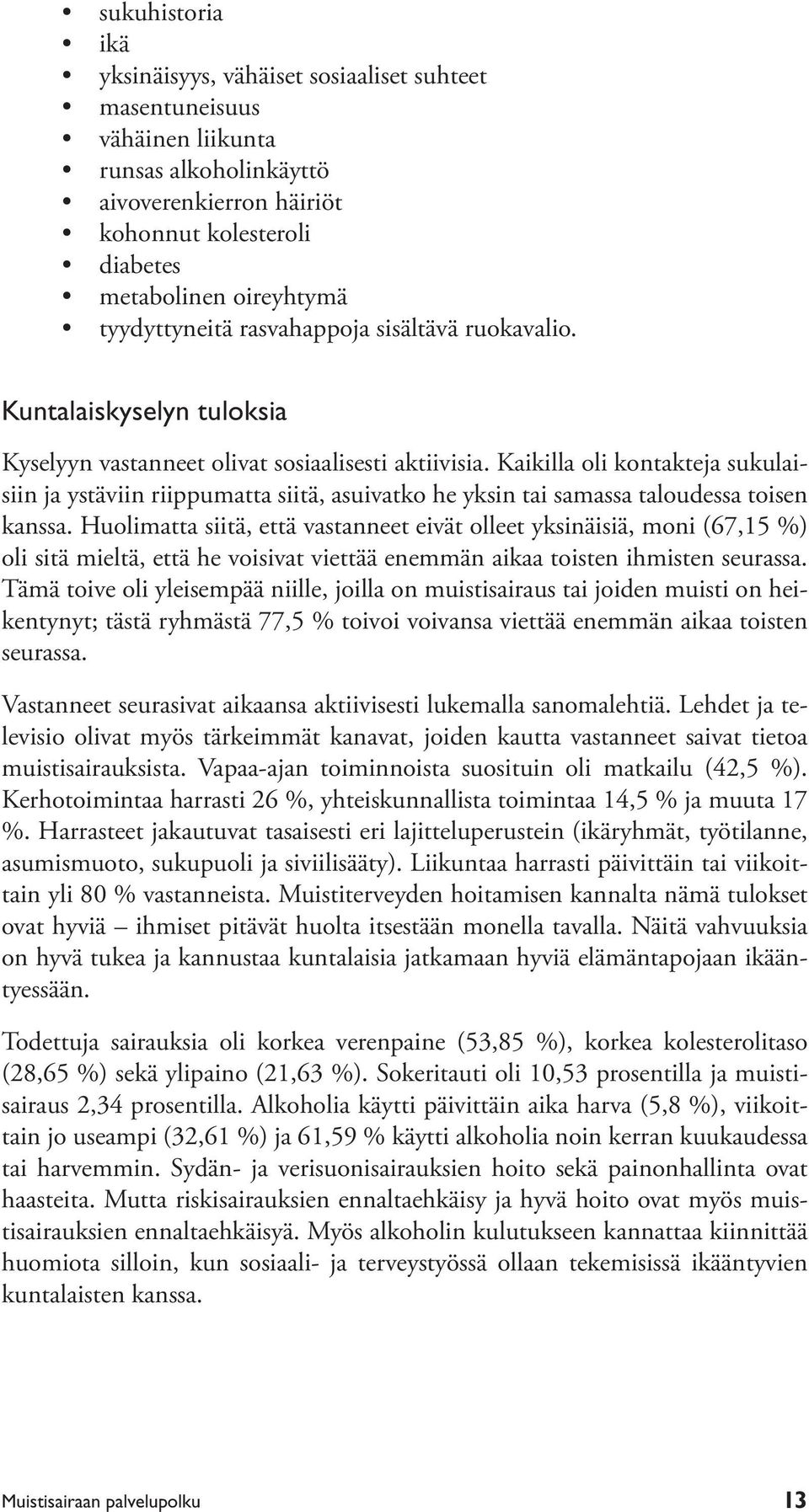 Kaikilla oli kontakteja sukulaisiin ja ystäviin riippumatta siitä, asuivatko he yksin tai samassa taloudessa toisen kanssa.