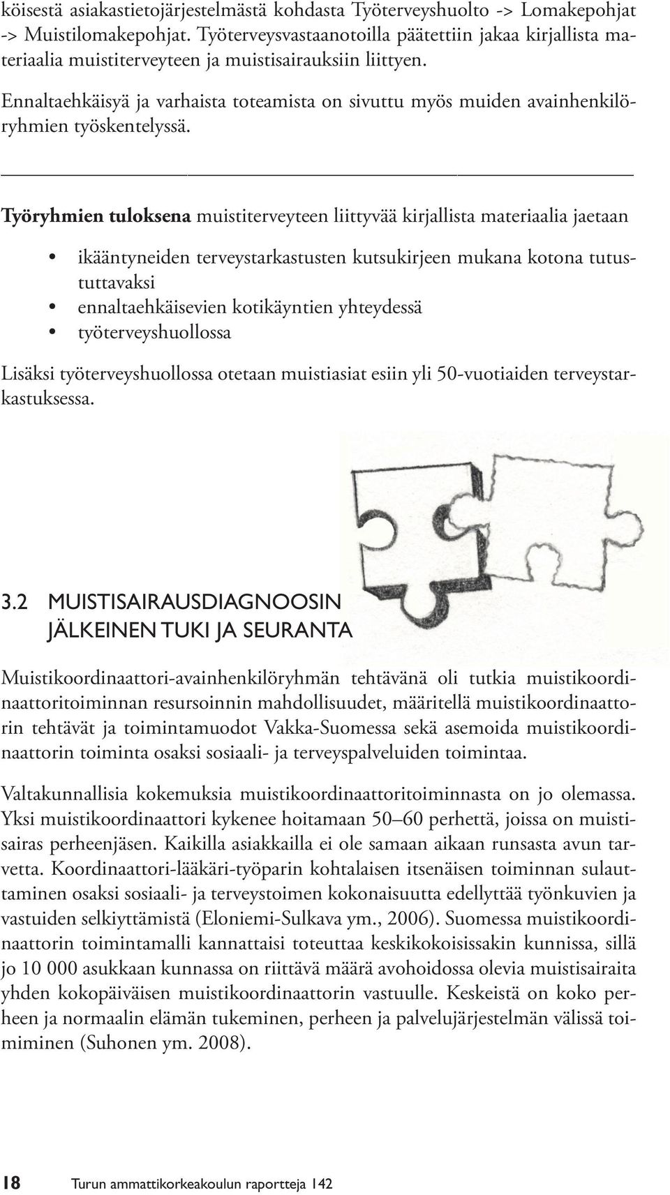 Ennaltaehkäisyä ja varhaista toteamista on sivuttu myös muiden avainhenkilöryhmien työskentelyssä.