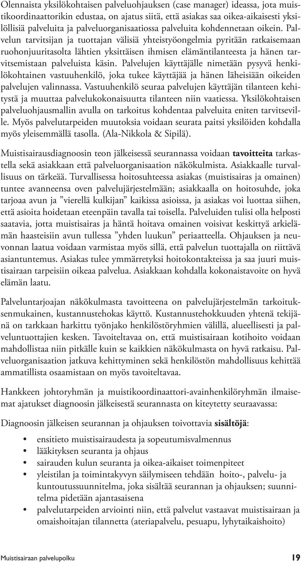 Palvelun tarvitsijan ja tuottajan välisiä yhteistyöongelmia pyritään ratkaisemaan ruohonjuuritasolta lähtien yksittäisen ihmisen elämäntilanteesta ja hänen tarvitsemistaan palveluista käsin.