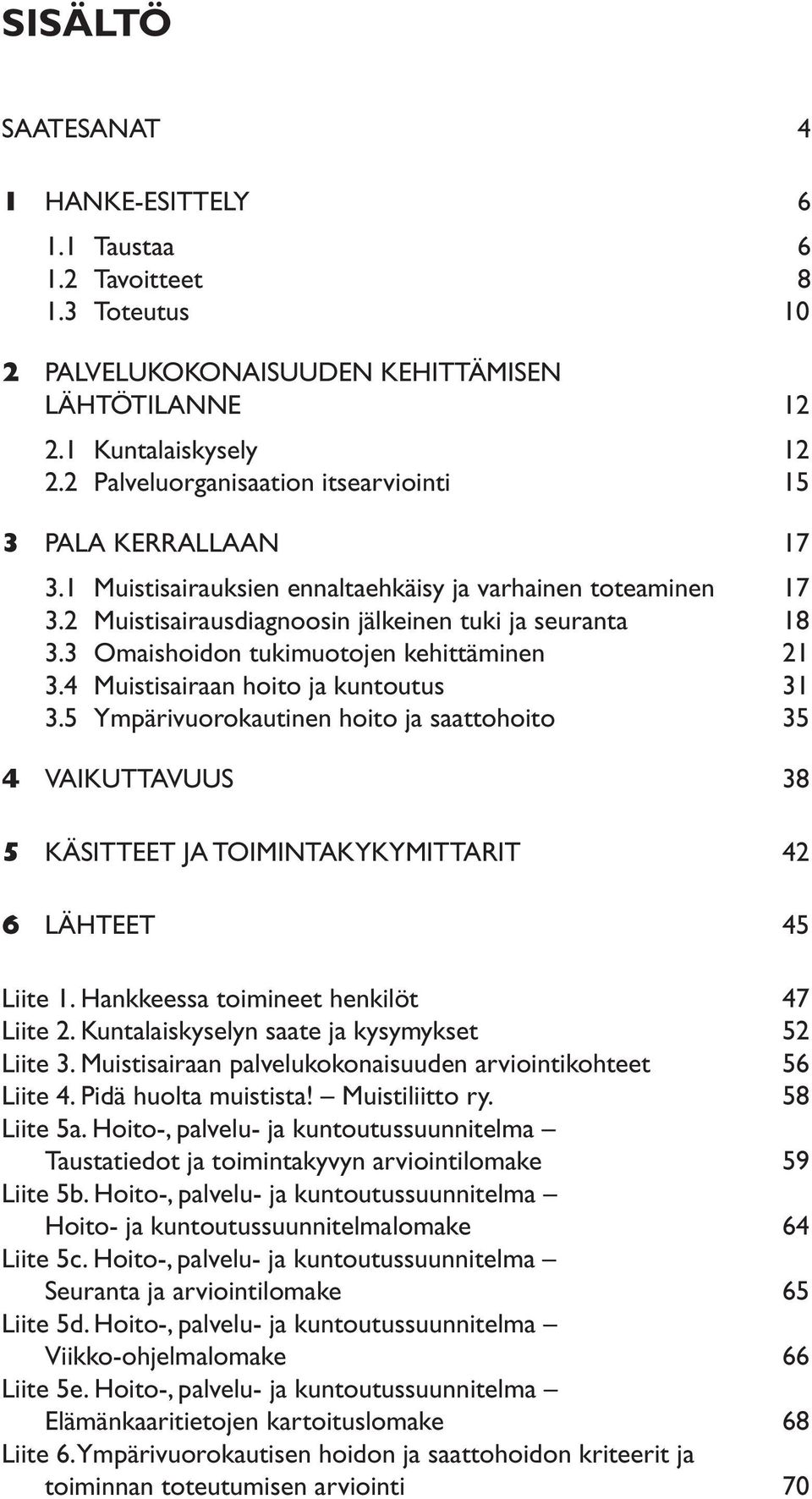 3 Omaishoidon tukimuotojen kehittäminen 21 3.4 Muistisairaan hoito ja kuntoutus 31 3.