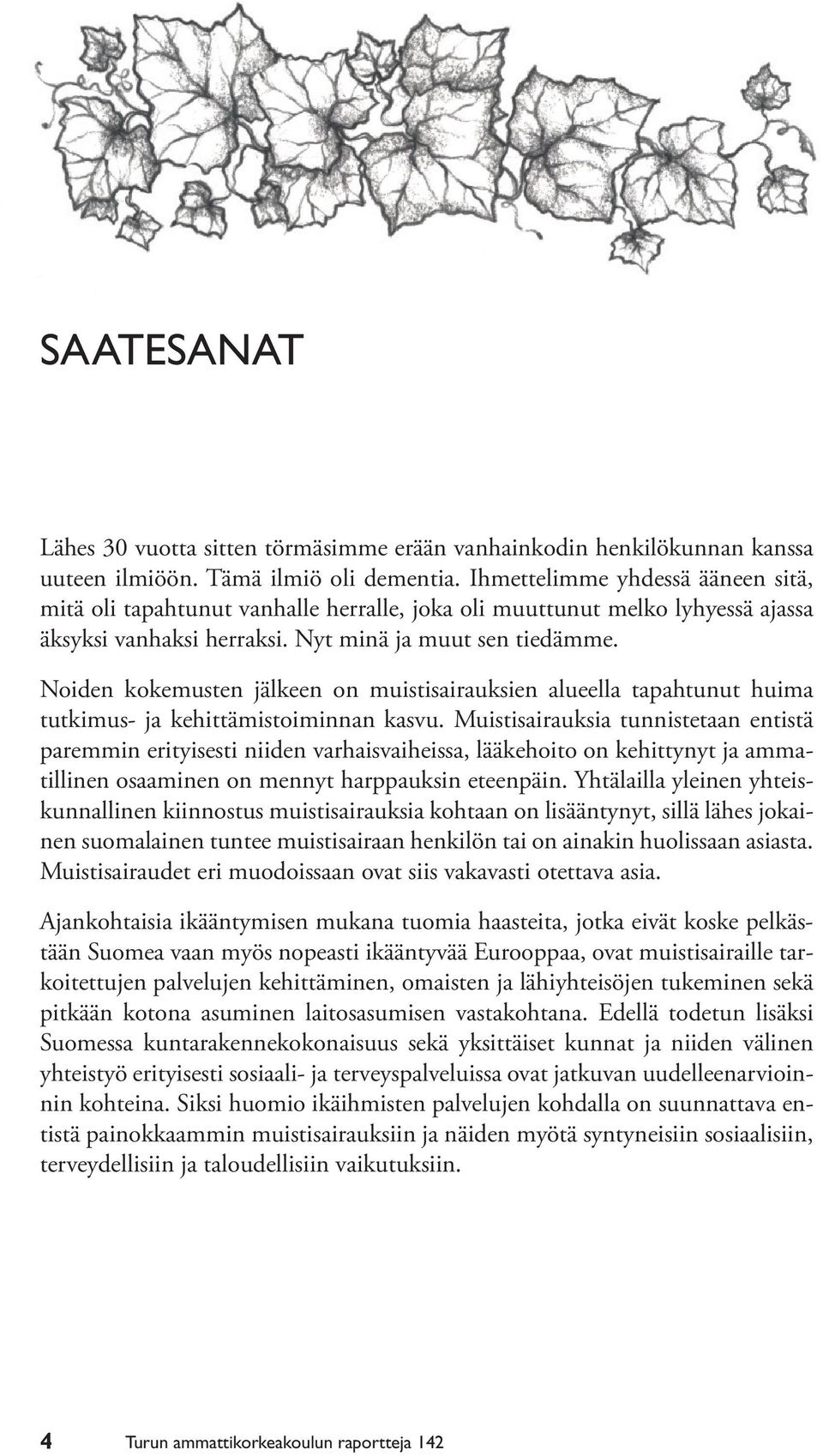 Noiden kokemusten jälkeen on muistisairauksien alueella tapahtunut huima tutkimus- ja kehittämistoiminnan kasvu.