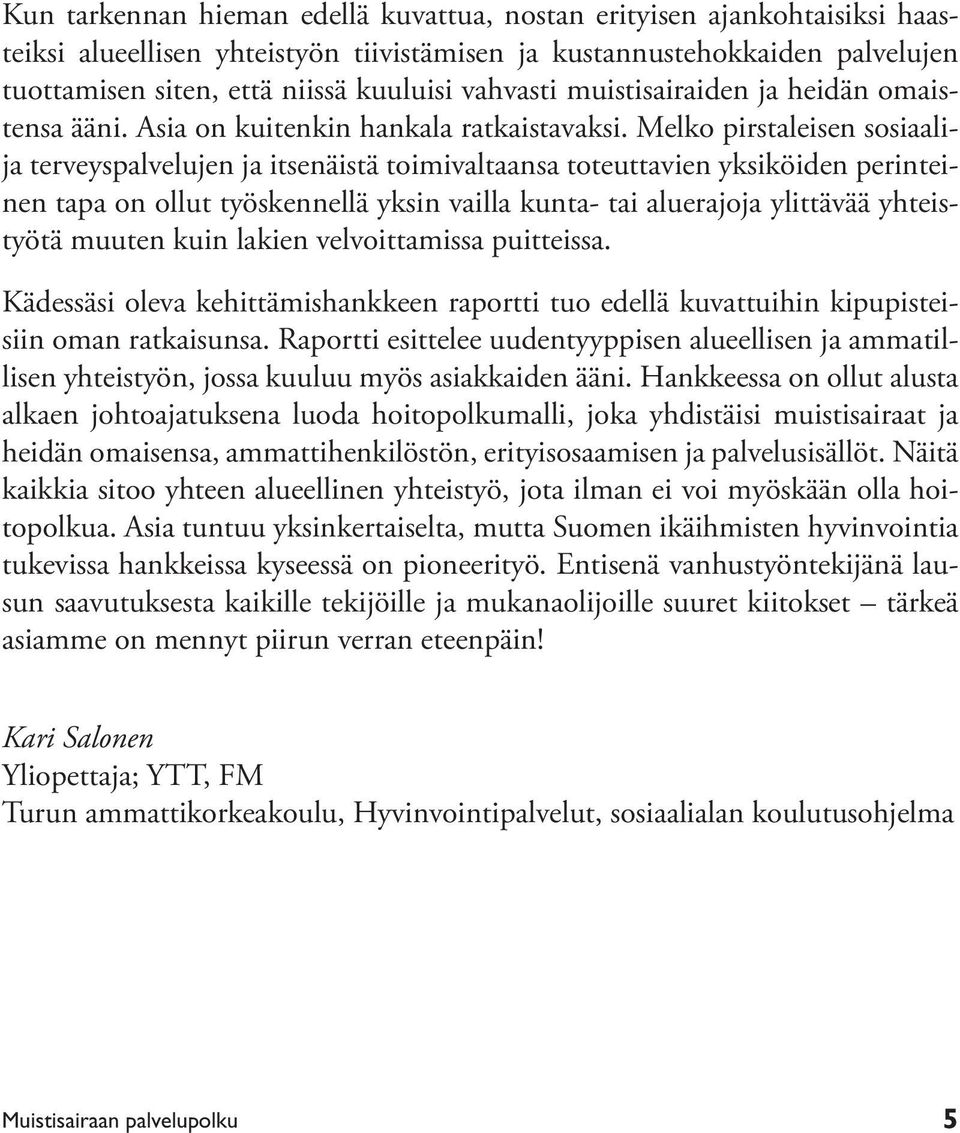 Melko pirstaleisen sosiaalija terveyspalvelujen ja itsenäistä toimivaltaansa toteuttavien yksiköiden perinteinen tapa on ollut työskennellä yksin vailla kunta- tai aluerajoja ylittävää yhteistyötä