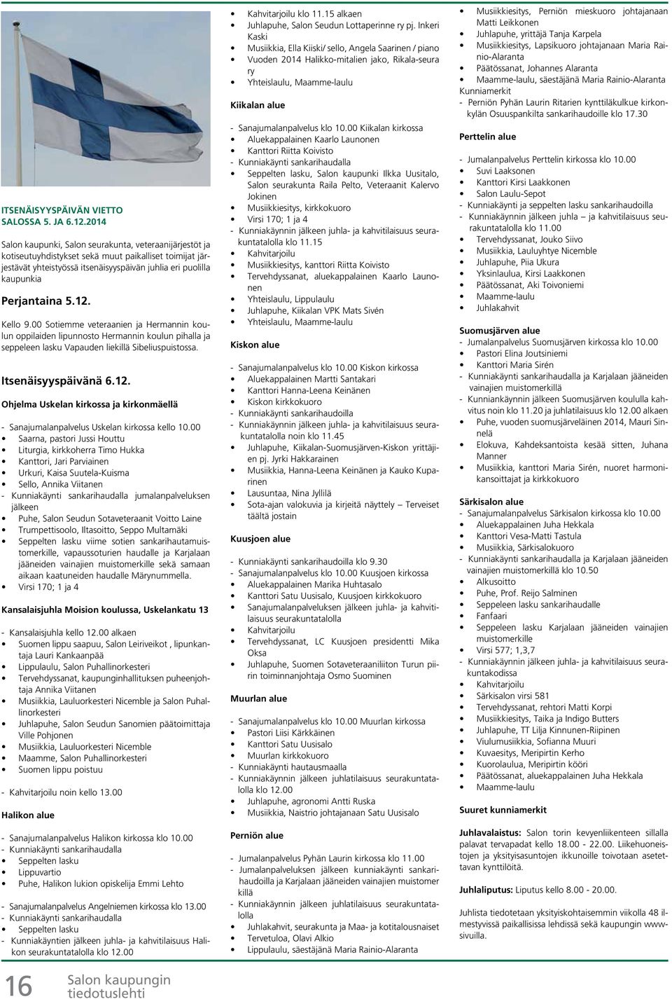 12. Kello 9.00 Sotiemme veteraanien ja Hermannin koulun oppilaiden lipunnosto Hermannin koulun pihalla ja seppeleen lasku Vapauden liekillä Sibeliuspuistossa. Itsenäisyyspäivänä 6.12. Ohjelma Uskelan kirkossa ja kirkonmäellä - Sanajumalanpalvelus Uskelan kirkossa kello 10.