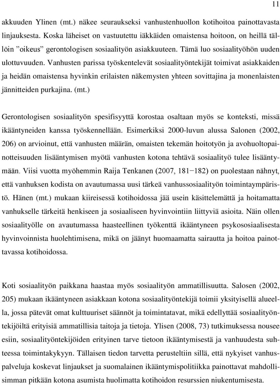 Vanhusten parissa työskentelevät sosiaalityöntekijät toimivat asiakkaiden ja heidän omaistensa hyvinkin erilaisten näkemysten yhteen sovittajina ja monenlaisten jännitteiden purkajina. (mt.