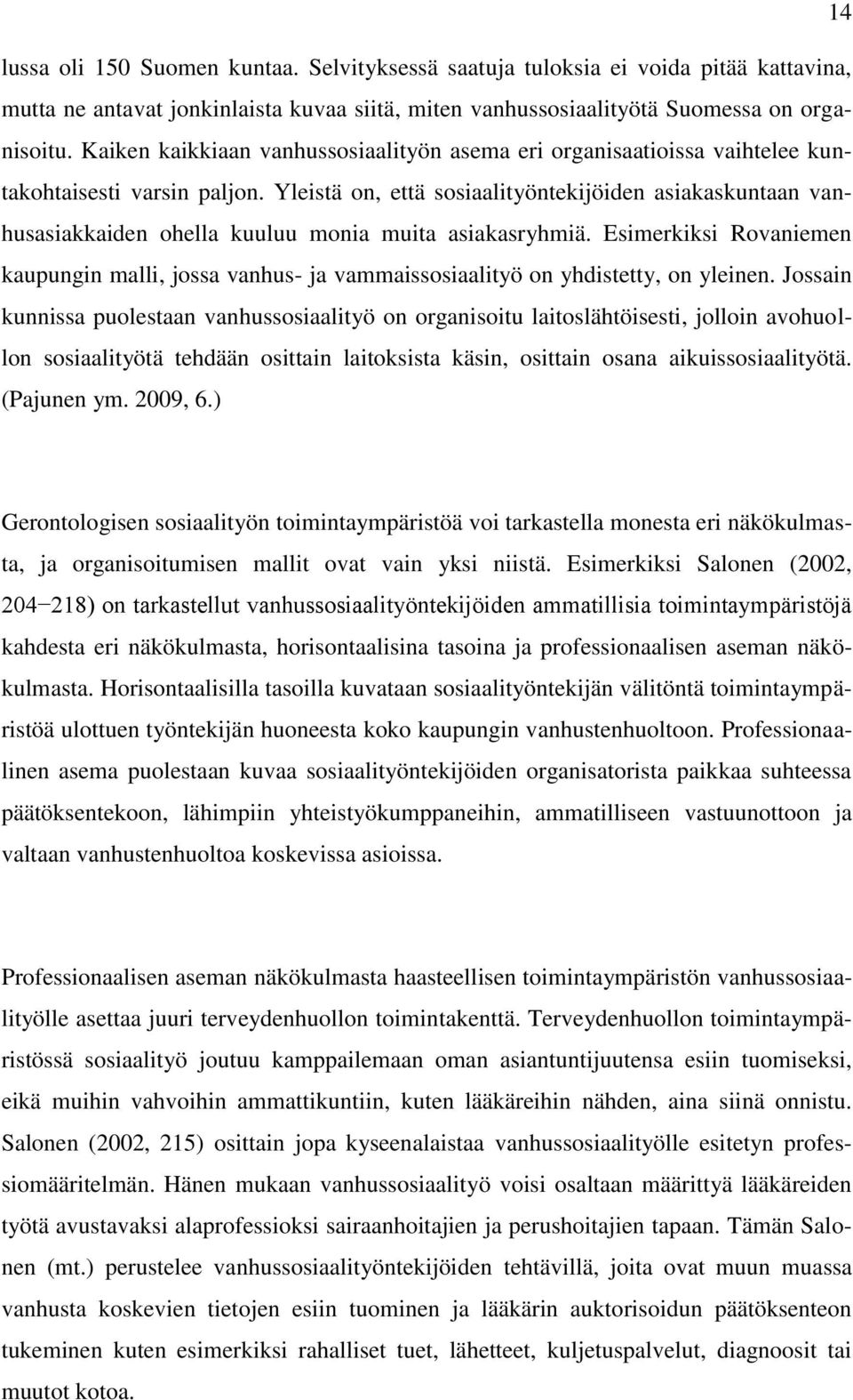 Yleistä on, että sosiaalityöntekijöiden asiakaskuntaan vanhusasiakkaiden ohella kuuluu monia muita asiakasryhmiä.