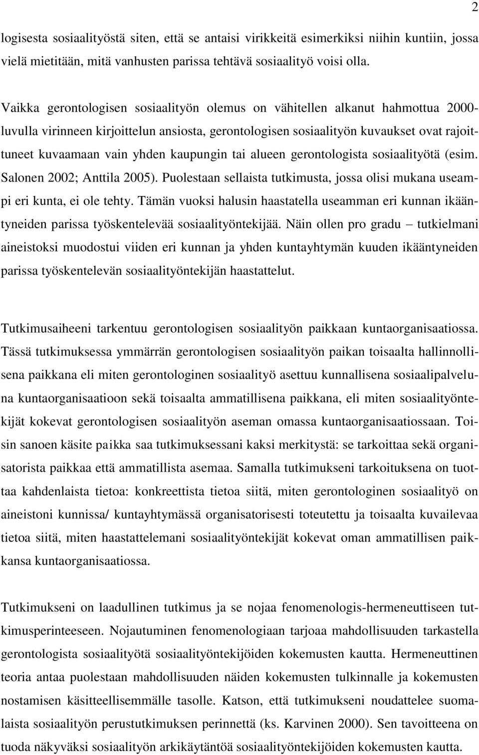 kaupungin tai alueen gerontologista sosiaalityötä (esim. Salonen 2002; Anttila 2005). Puolestaan sellaista tutkimusta, jossa olisi mukana useampi eri kunta, ei ole tehty.