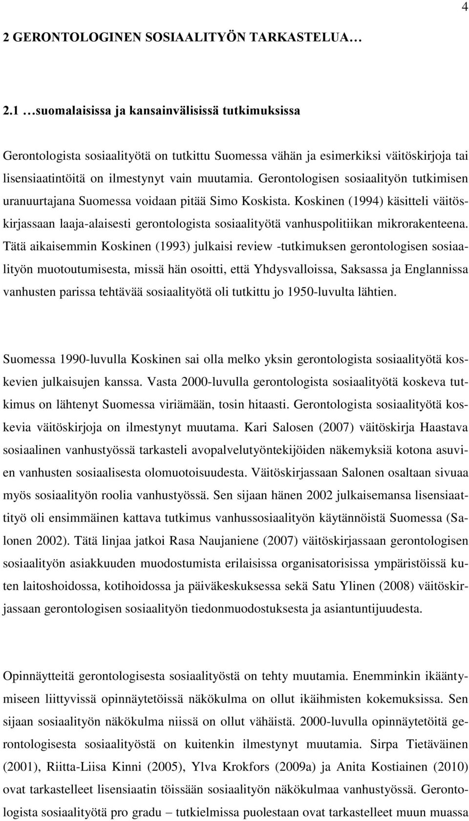 Gerontologisen sosiaalityön tutkimisen uranuurtajana Suomessa voidaan pitää Simo Koskista.