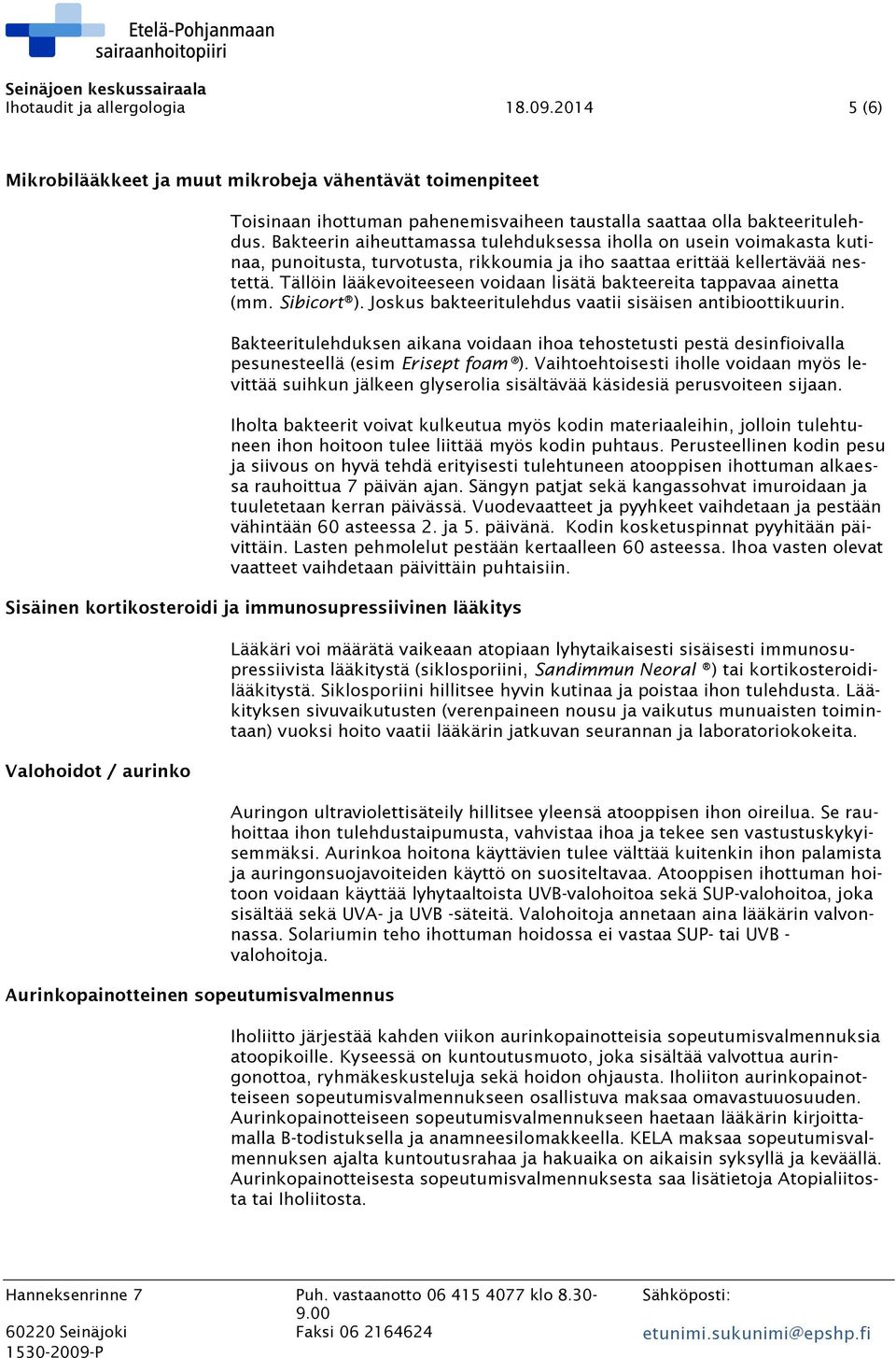 Tällöin lääkevoiteeseen voidaan lisätä bakteereita tappavaa ainetta (mm. Sibicort ). Joskus bakteeritulehdus vaatii sisäisen antibioottikuurin.