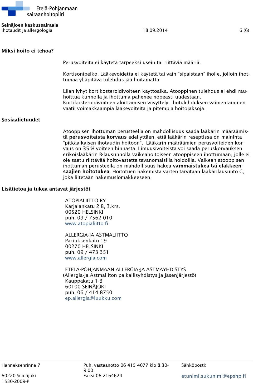 Atooppinen tulehdus ei ehdi rauhoittua kunnolla ja ihottuma pahenee nopeasti uudestaan. Kortikosteroidivoiteen aloittamisen viivyttely.
