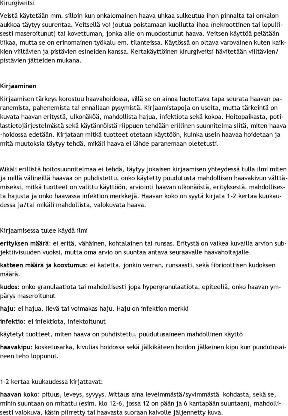 Veitsen käyttöä pelätään liikaa, mutta se on erinomainen työkalu em. tilanteissa. Käytössä on oltava varovainen kuten kaikkien viiltävien ja pistävien esineiden kanssa.