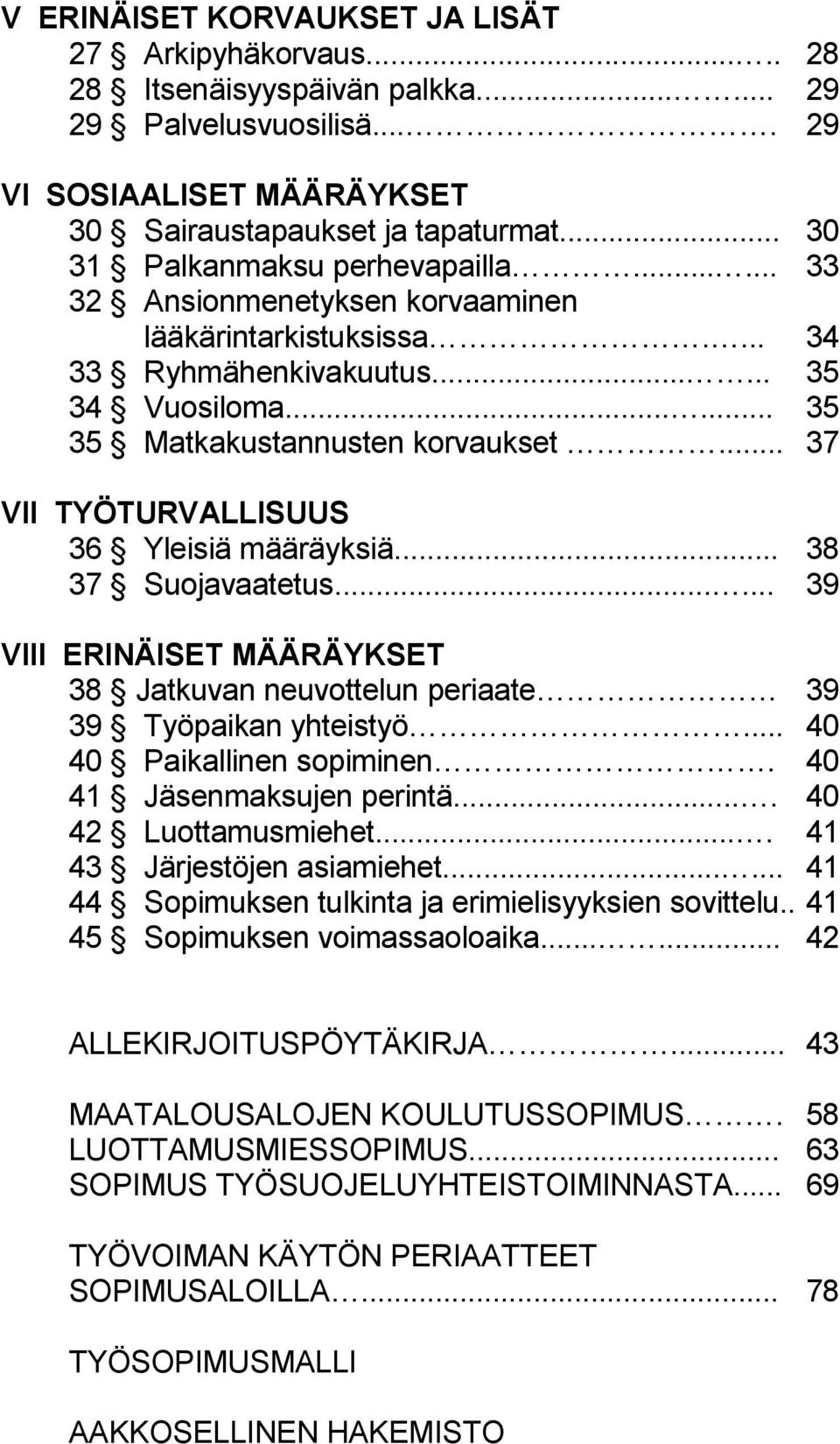 .. 37 VII TYÖTURVALLISUUS 36 Yleisiä määräyksiä... 38 37 Suojavaatetus...... 39 VIII ERINÄISET MÄÄRÄYKSET 38 Jatkuvan neuvottelun periaate 39 39 Työpaikan yhteistyö... 40 40 Paikallinen sopiminen.