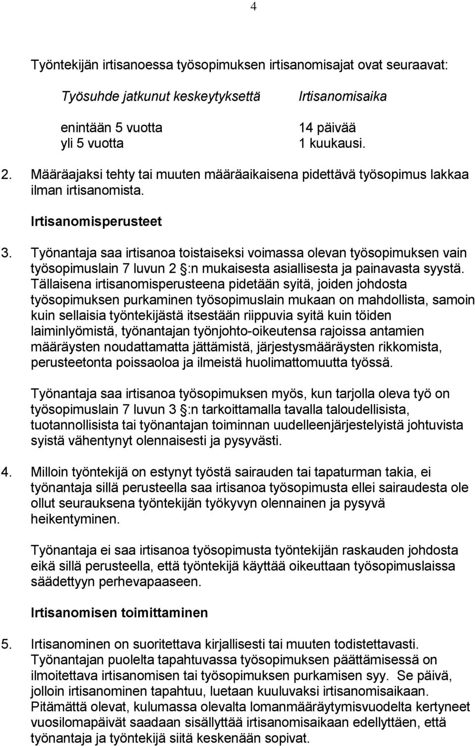 Työnantaja saa irtisanoa toistaiseksi voimassa olevan työsopimuksen vain työsopimuslain 7 luvun 2 :n mukaisesta asiallisesta ja painavasta syystä.