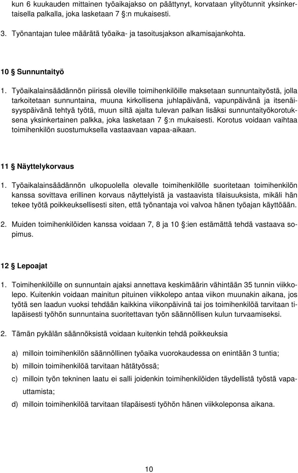 Työaikalainsäädännön piirissä oleville toimihenkilöille maksetaan sunnuntaityöstä, jolla tarkoitetaan sunnuntaina, muuna kirkollisena juhlapäivänä, vapunpäivänä ja itsenäisyyspäivänä tehtyä työtä,