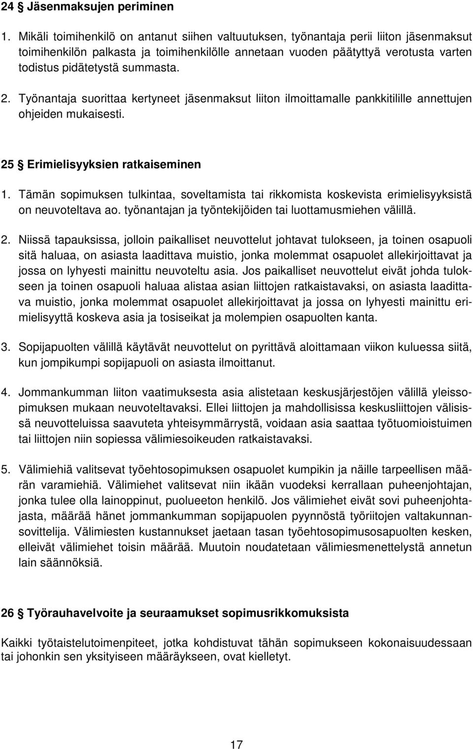 summasta. 2. Työnantaja suorittaa kertyneet jäsenmaksut liiton ilmoittamalle pankkitilille annettujen ohjeiden mukaisesti. 25 Erimielisyyksien ratkaiseminen 1.