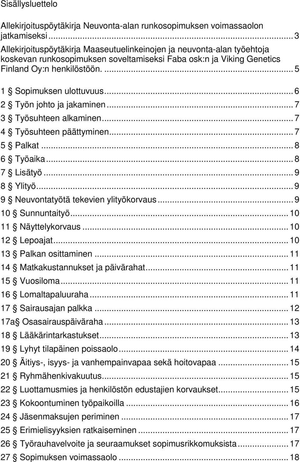 .. 6 2 Työn johto ja jakaminen... 7 3 Työsuhteen alkaminen... 7 4 Työsuhteen päättyminen... 7 5 Palkat... 8 6 Työaika... 8 7 Lisätyö... 9 8 Ylityö... 9 9 Neuvontatyötä tekevien ylityökorvaus.