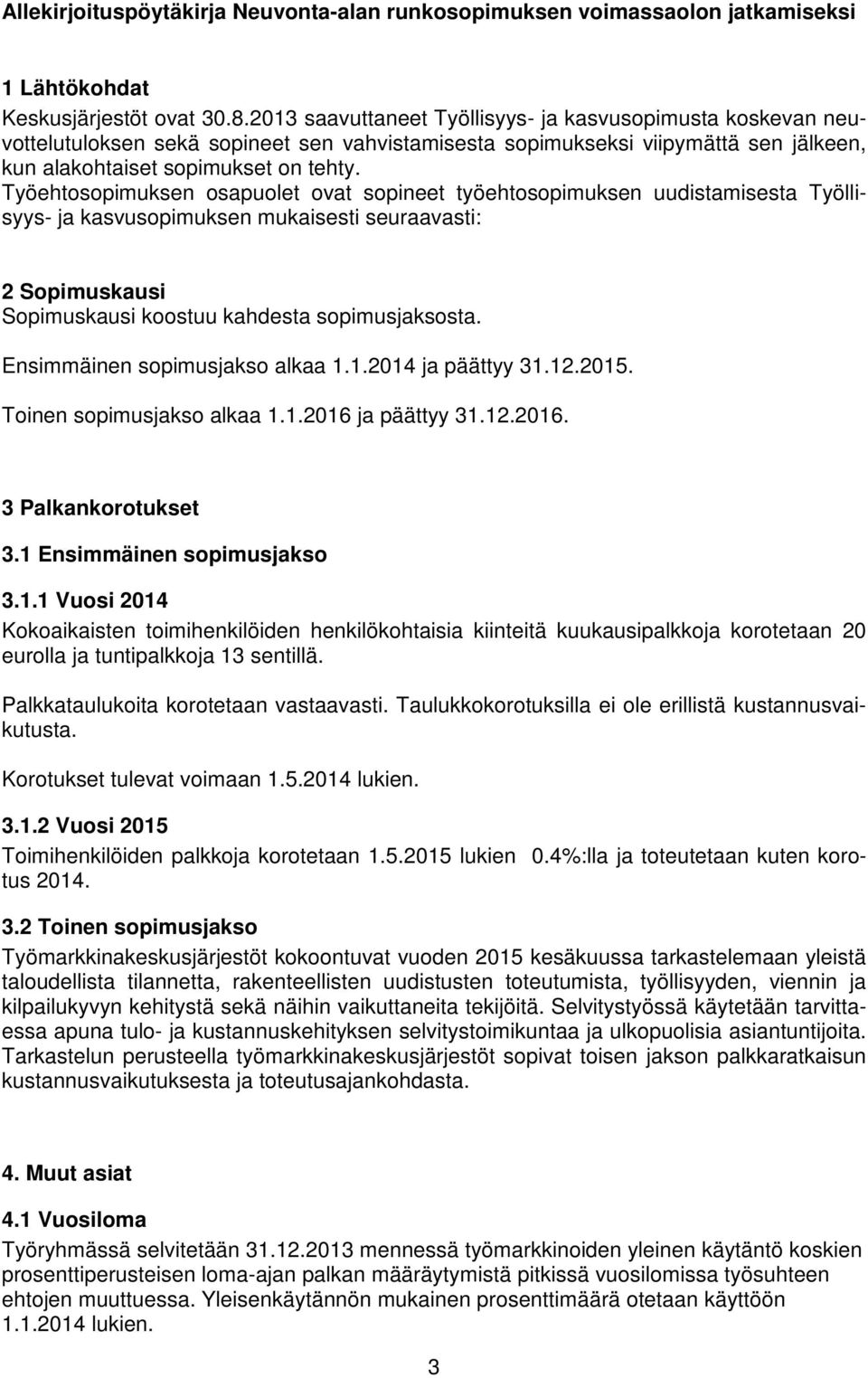 Työehtosopimuksen osapuolet ovat sopineet työehtosopimuksen uudistamisesta Työllisyys- ja kasvusopimuksen mukaisesti seuraavasti: 2 Sopimuskausi Sopimuskausi koostuu kahdesta sopimusjaksosta.