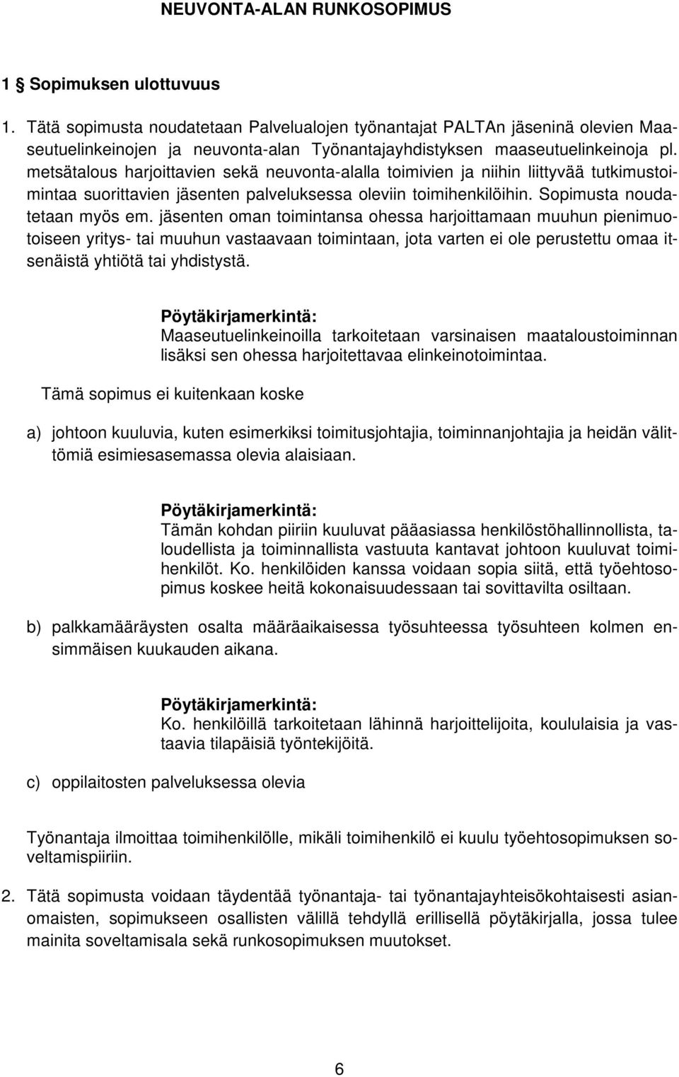 metsätalous harjoittavien sekä neuvonta-alalla toimivien ja niihin liittyvää tutkimustoimintaa suorittavien jäsenten palveluksessa oleviin toimihenkilöihin. Sopimusta noudatetaan myös em.