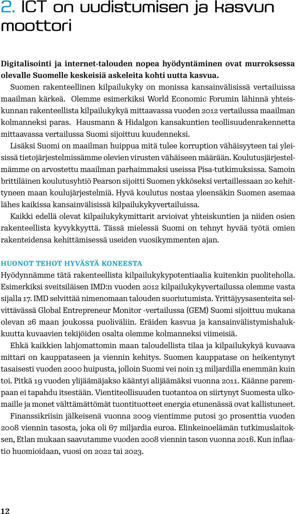 Olemme esimerkiksi World Economic Forumin lähinnä yhteiskunnan rakenteellista kilpailukykyä mittaavassa vuoden 2012 vertailussa maailman kolmanneksi paras.