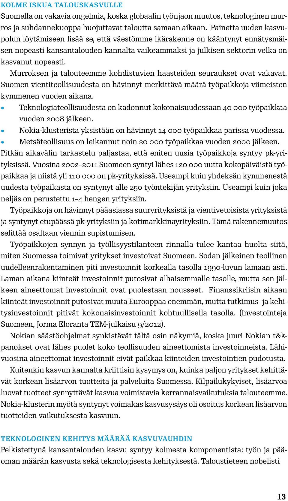 Murroksen ja talouteemme kohdistuvien haasteiden seuraukset ovat vakavat. Suomen vientiteollisuudesta on hävinnyt merkittävä määrä työpaikkoja viimeisten kymmenen vuoden aikana.