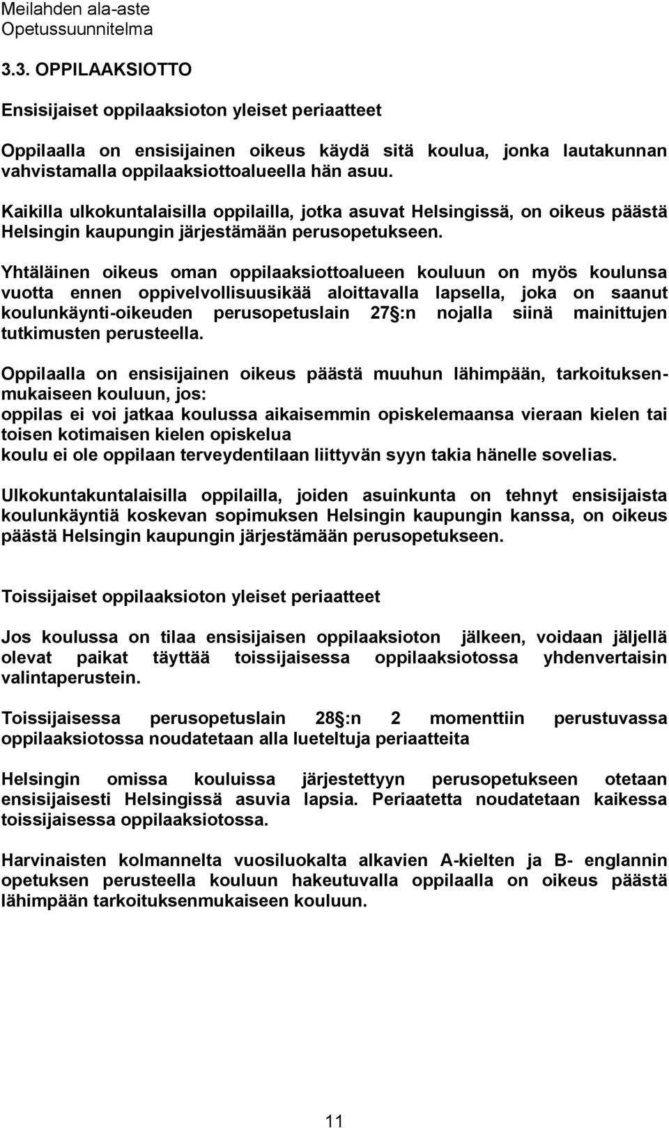 Yhtäläinen oikeus oman oppilaaksiottoalueen kouluun on myös koulunsa vuotta ennen oppivelvollisuusikää aloittavalla lapsella, joka on saanut koulunkäynti-oikeuden perusopetuslain 27 :n nojalla siinä