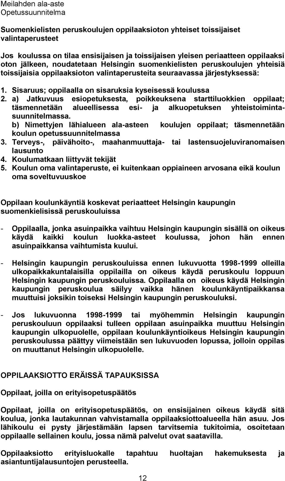 a) Jatkuvuus esiopetuksesta, poikkeuksena starttiluokkien oppilaat; täsmennetään alueellisessa esi- ja alkuopetuksen yhteistoimintasuunnitelmassa.