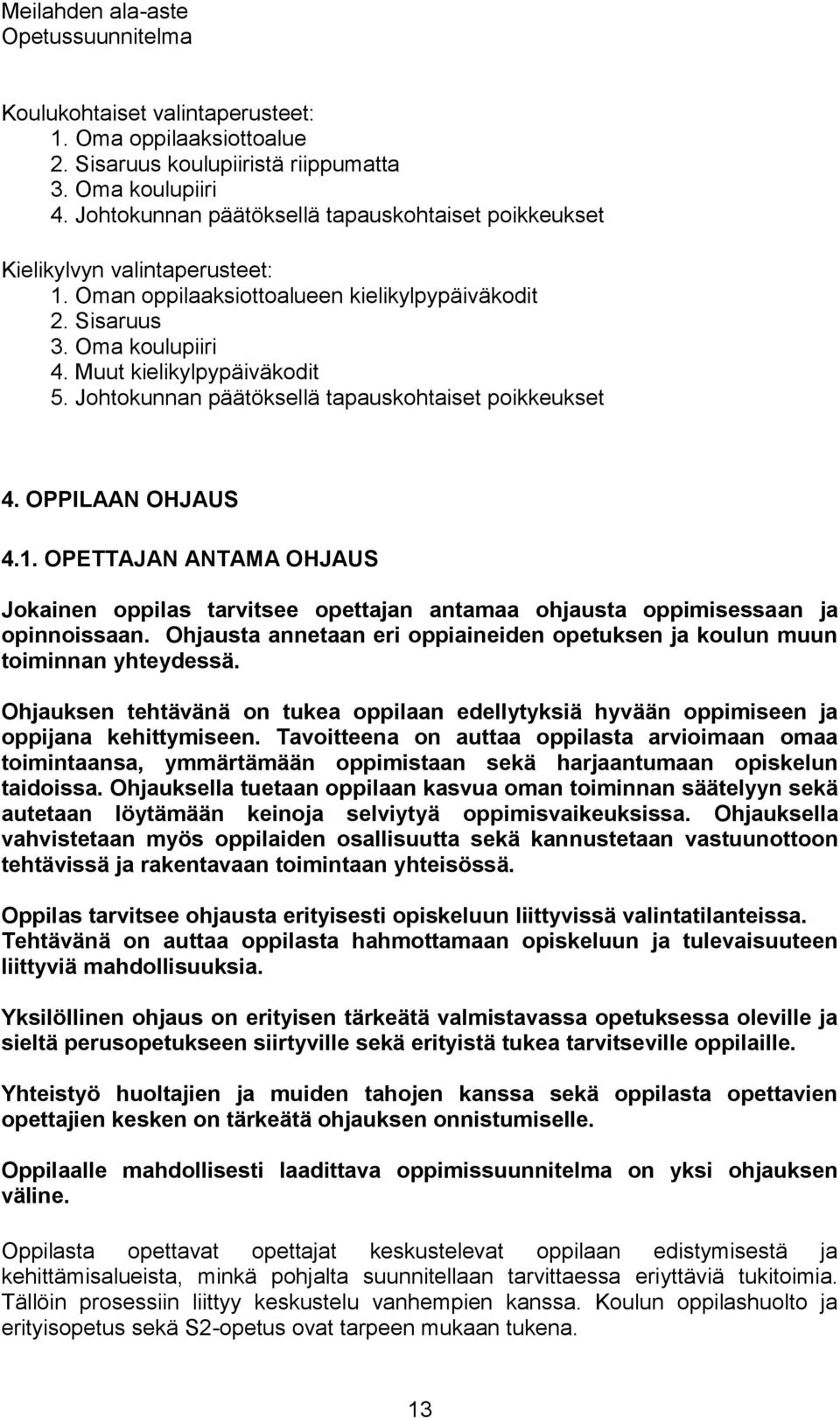 Johtokunnan päätöksellä tapauskohtaiset poikkeukset 4. OPPILAAN OHJAUS 4.1. OPETTAJAN ANTAMA OHJAUS Jokainen oppilas tarvitsee opettajan antamaa ohjausta oppimisessaan ja opinnoissaan.