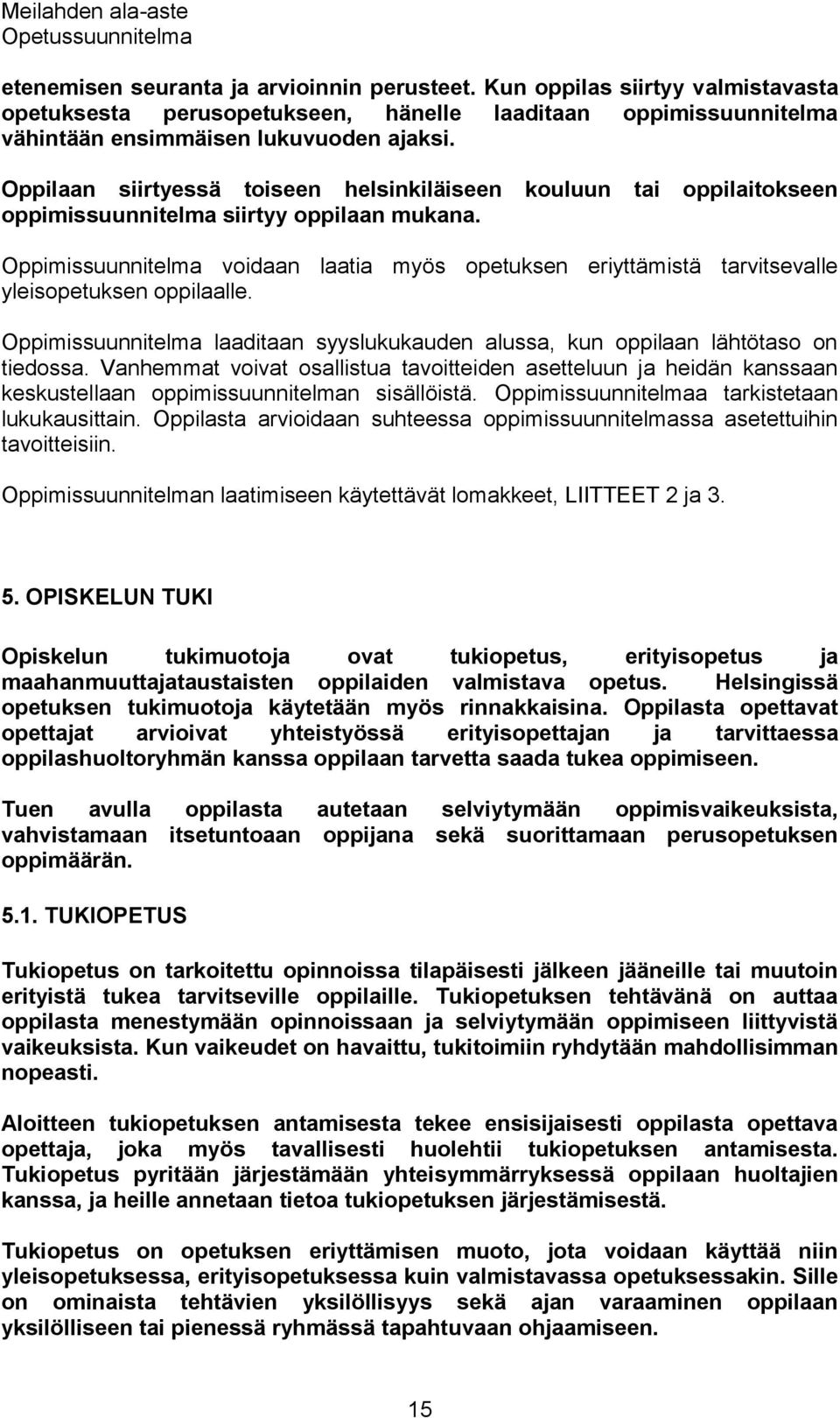 Oppimissuunnitelma voidaan laatia myös opetuksen eriyttämistä tarvitsevalle yleisopetuksen oppilaalle. Oppimissuunnitelma laaditaan syyslukukauden alussa, kun oppilaan lähtötaso on tiedossa.