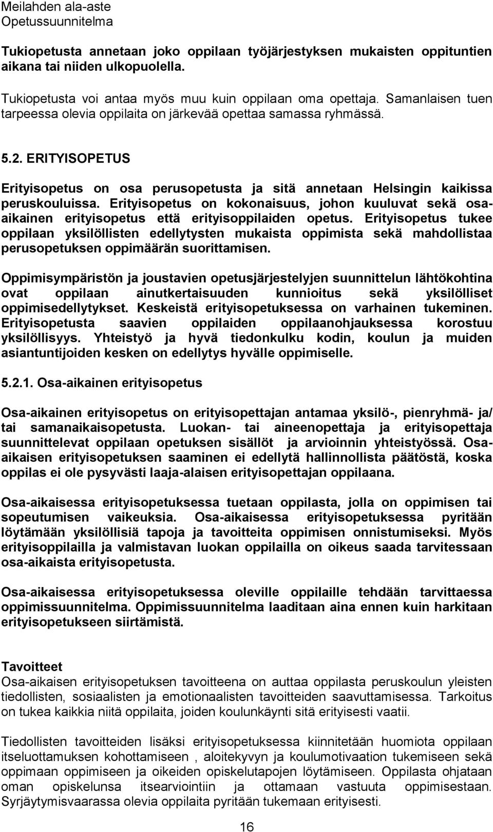 Erityisopetus on kokonaisuus, johon kuuluvat sekä osaaikainen erityisopetus että erityisoppilaiden opetus.