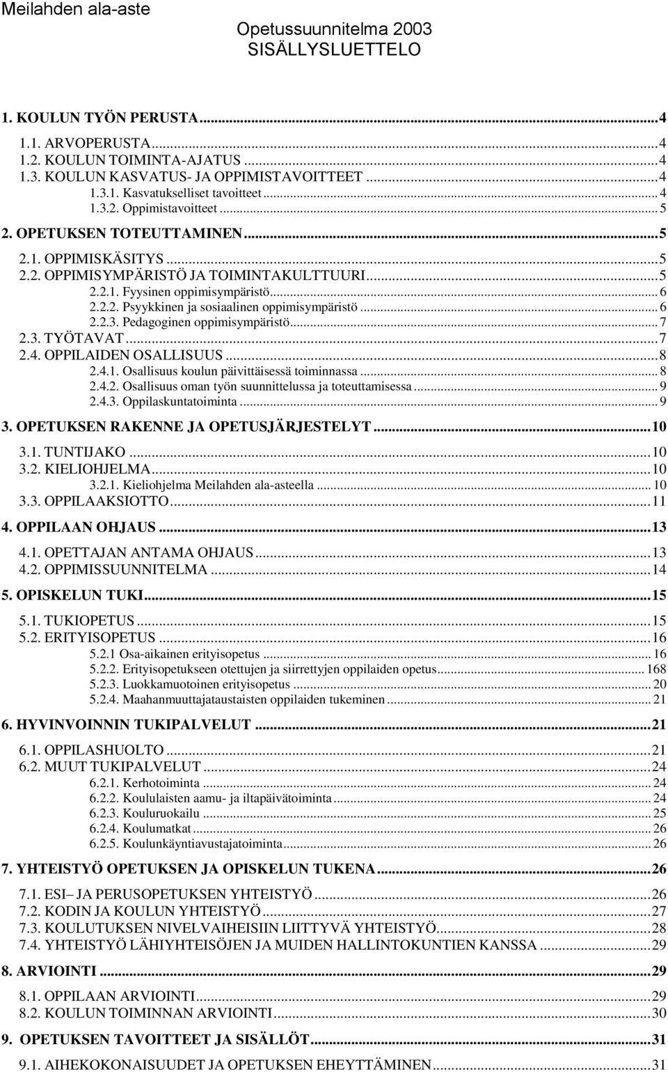 .. 6 2.2.3. Pedagoginen oppimisympäristö... 7 2.3. TYÖTAVAT... 7 2.4. OPPILAIDEN OSALLISUUS... 8 2.4.1. Osallisuus koulun päivittäisessä toiminnassa... 8 2.4.2. Osallisuus oman työn suunnittelussa ja toteuttamisessa.