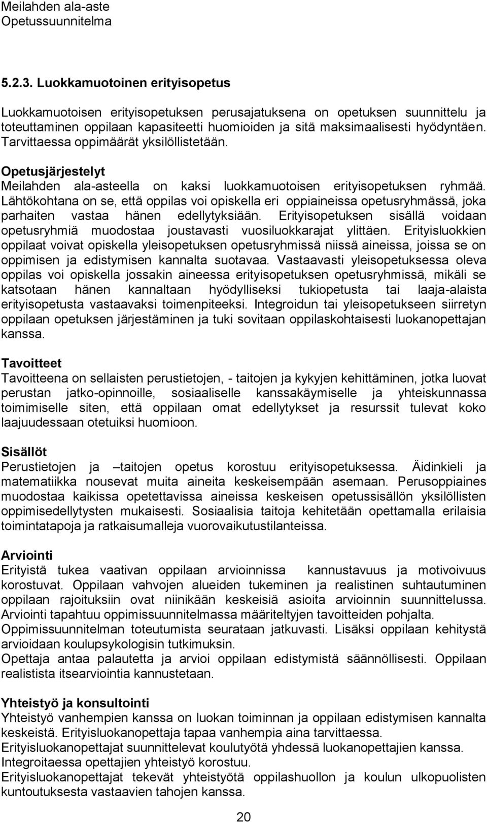 Lähtökohtana on se, että oppilas voi opiskella eri oppiaineissa opetusryhmässä, joka parhaiten vastaa hänen edellytyksiään.