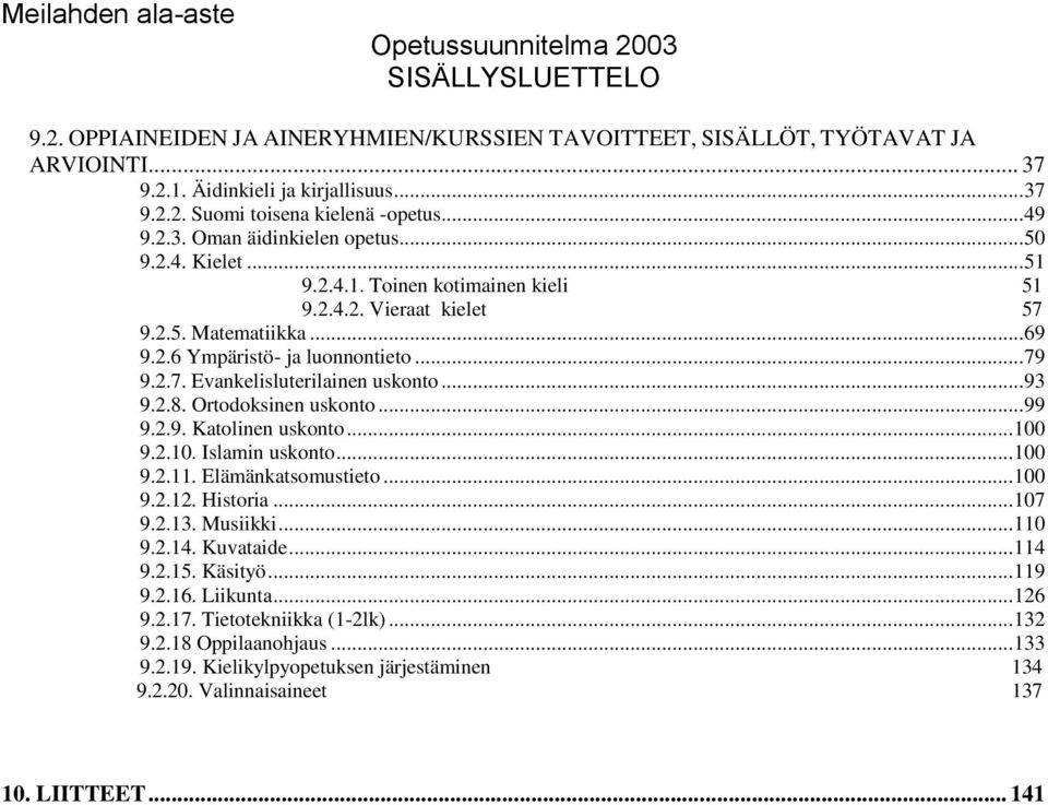 .. 93 9.2.8. Ortodoksinen uskonto... 99 9.2.9. Katolinen uskonto... 100 9.2.10. Islamin uskonto... 100 9.2.11. Elämänkatsomustieto... 100 9.2.12. Historia... 107 9.2.13. Musiikki... 110 9.2.14.