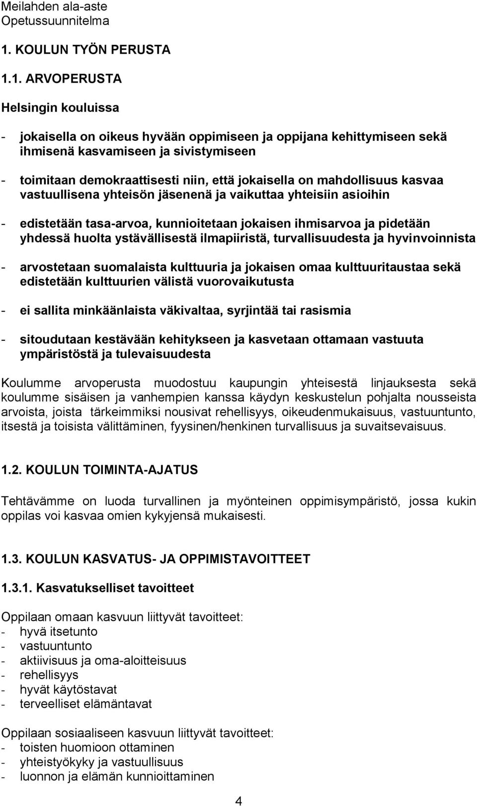 ystävällisestä ilmapiiristä, turvallisuudesta ja hyvinvoinnista - arvostetaan suomalaista kulttuuria ja jokaisen omaa kulttuuritaustaa sekä edistetään kulttuurien välistä vuorovaikutusta - ei sallita