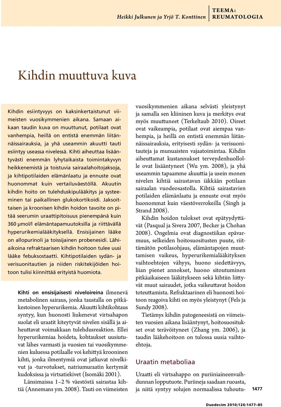 Kihti aiheuttaa lisääntyvästi enemmän lyhytaikaista toimintakyvyn heikkenemistä ja toistuvia sairaalahoitojaksoja, ja kihtipotilaiden elämänlaatu ja ennuste ovat huonommat kuin vertailuväestöllä.