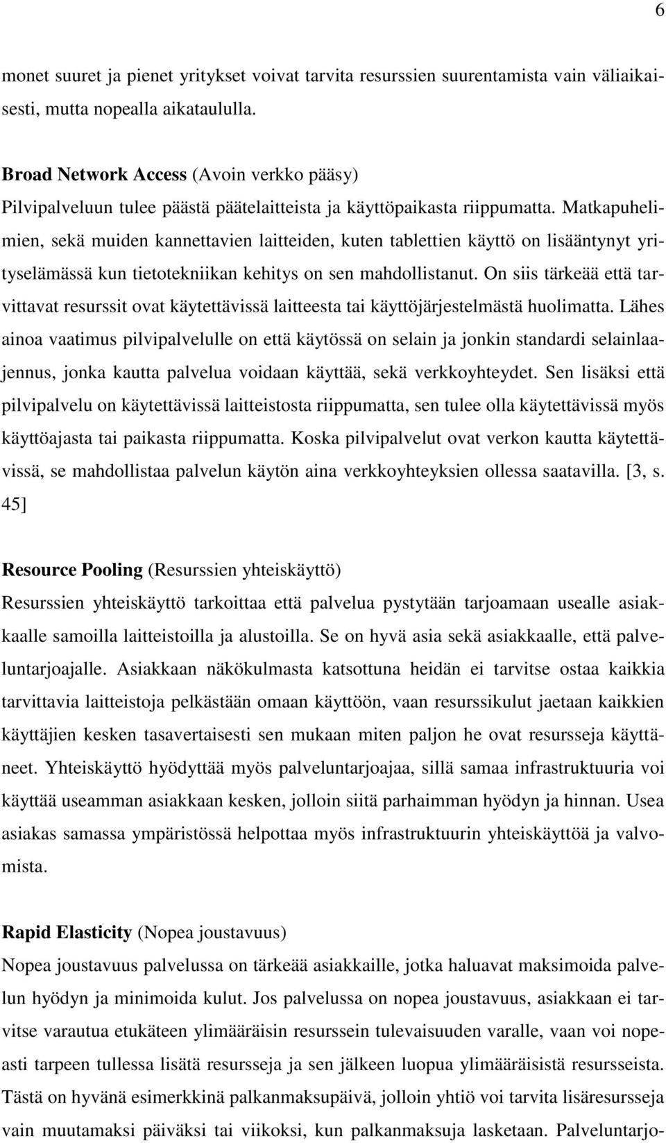 Matkapuhelimien, sekä muiden kannettavien laitteiden, kuten tablettien käyttö on lisääntynyt yrityselämässä kun tietotekniikan kehitys on sen mahdollistanut.