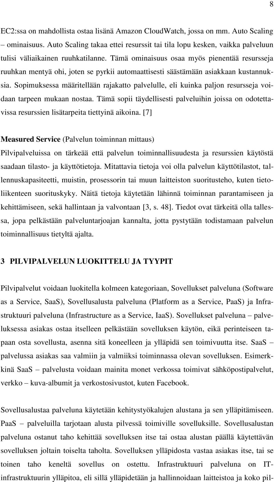 Tämä ominaisuus osaa myös pienentää resursseja ruuhkan mentyä ohi, joten se pyrkii automaattisesti säästämään asiakkaan kustannuksia.