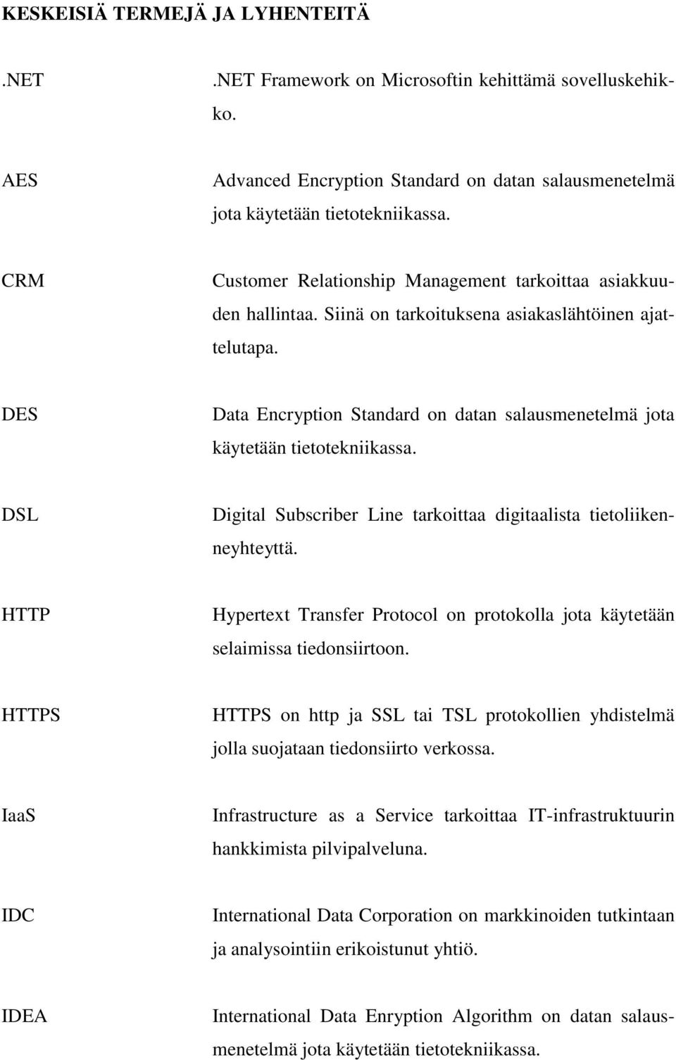 DES Data Encryption Standard on datan salausmenetelmä jota käytetään tietotekniikassa. DSL Digital Subscriber Line tarkoittaa digitaalista tietoliikenneyhteyttä.