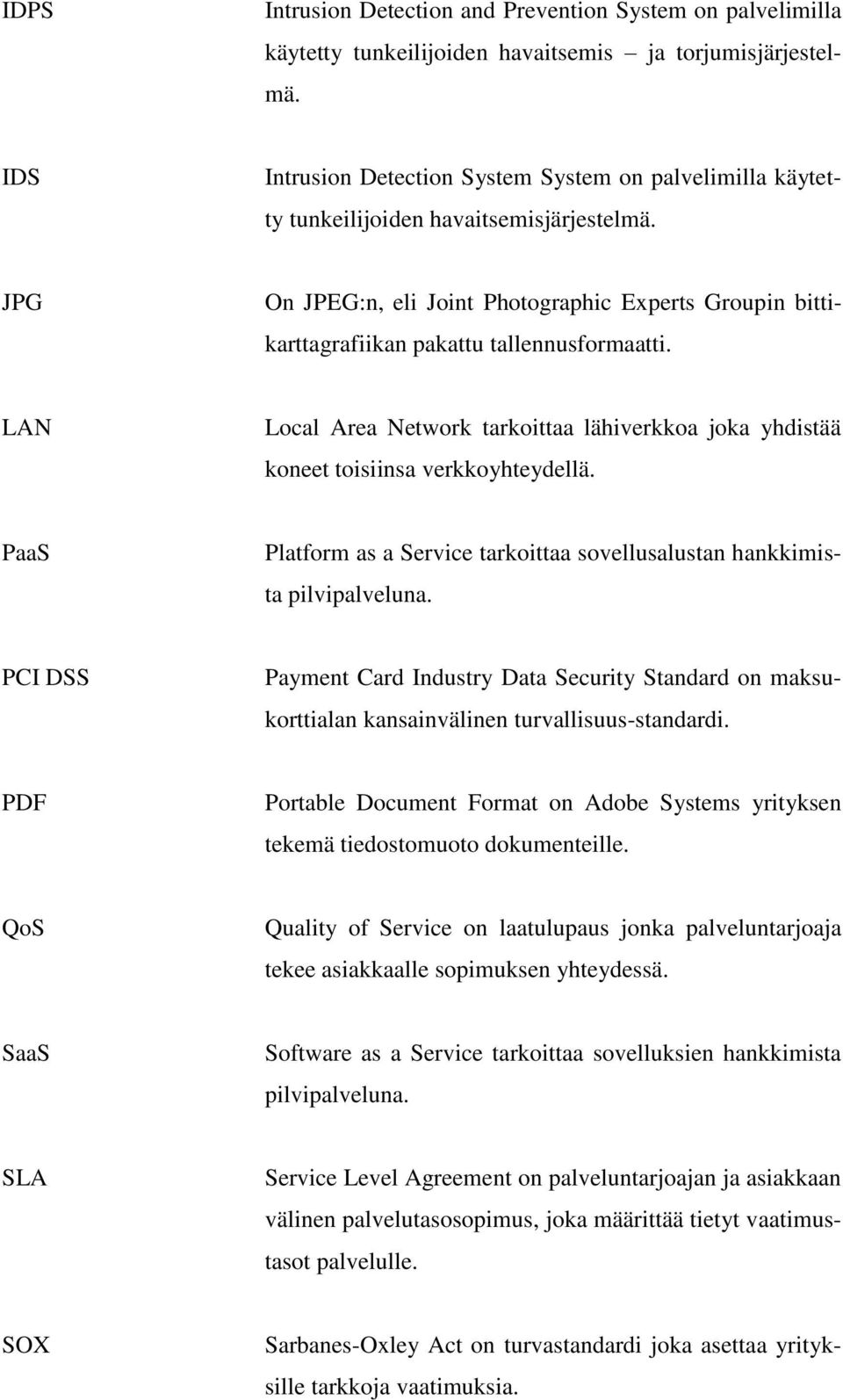 JPG On JPEG:n, eli Joint Photographic Experts Groupin bittikarttagrafiikan pakattu tallennusformaatti. LAN Local Area Network tarkoittaa lähiverkkoa joka yhdistää koneet toisiinsa verkkoyhteydellä.