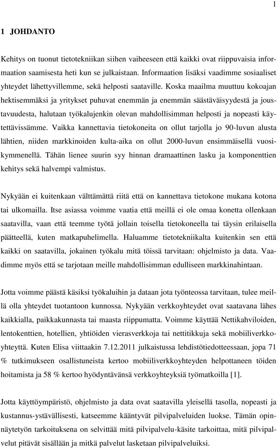 Koska maailma muuttuu kokoajan hektisemmäksi ja yritykset puhuvat enemmän ja enemmän säästäväisyydestä ja joustavuudesta, halutaan työkalujenkin olevan mahdollisimman helposti ja nopeasti