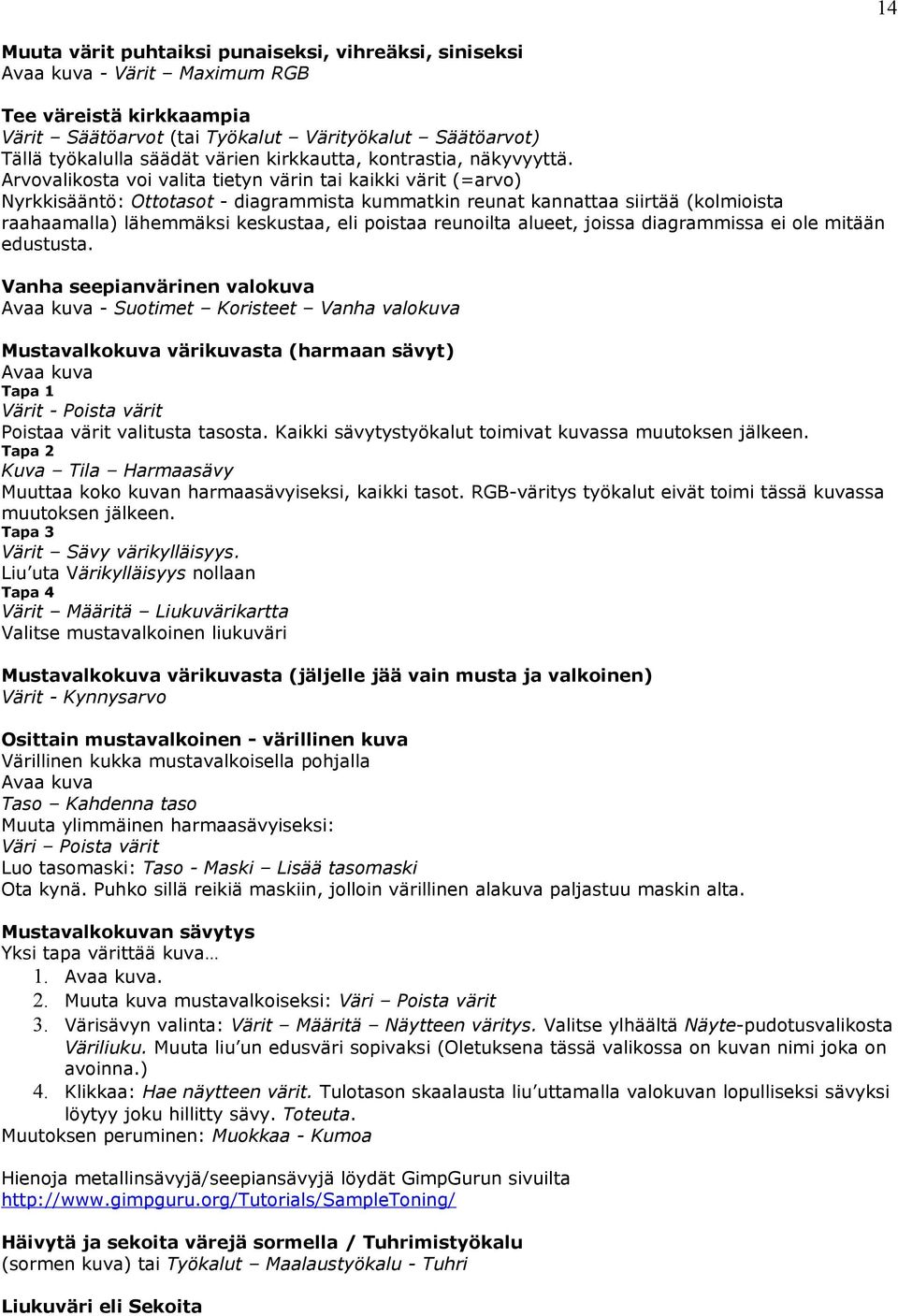 Arvovalikosta voi valita tietyn värin tai kaikki värit (=arvo) Nyrkkisääntö: Ottotasot - diagrammista kummatkin reunat kannattaa siirtää (kolmioista raahaamalla) lähemmäksi keskustaa, eli poistaa