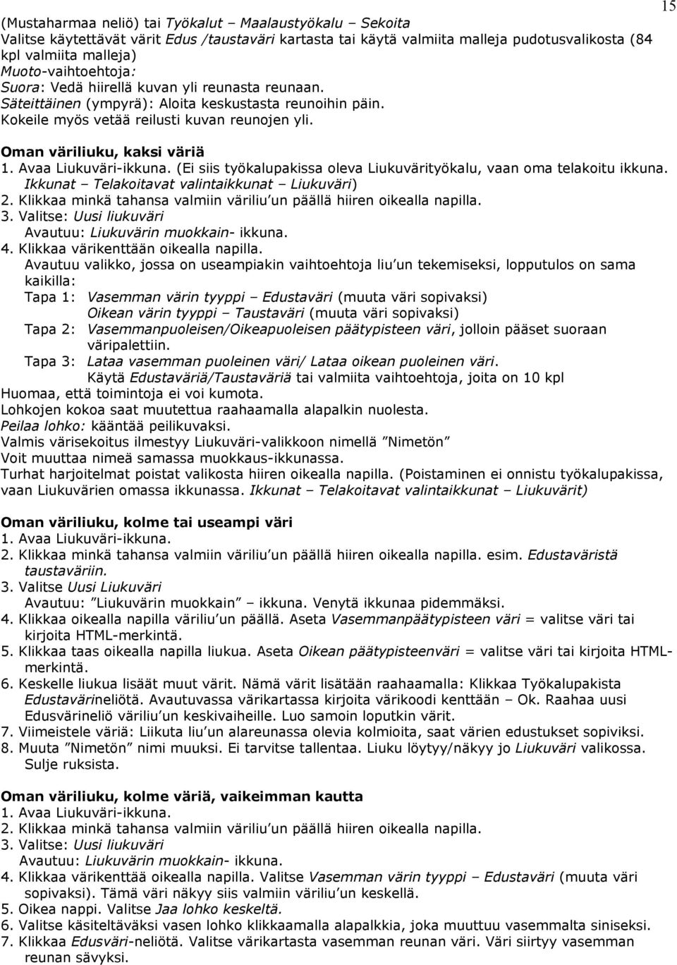 Avaa Liukuväri-ikkuna. (Ei siis työkalupakissa oleva Liukuvärityökalu, vaan oma telakoitu ikkuna. Ikkunat Telakoitavat valintaikkunat Liukuväri) 2.