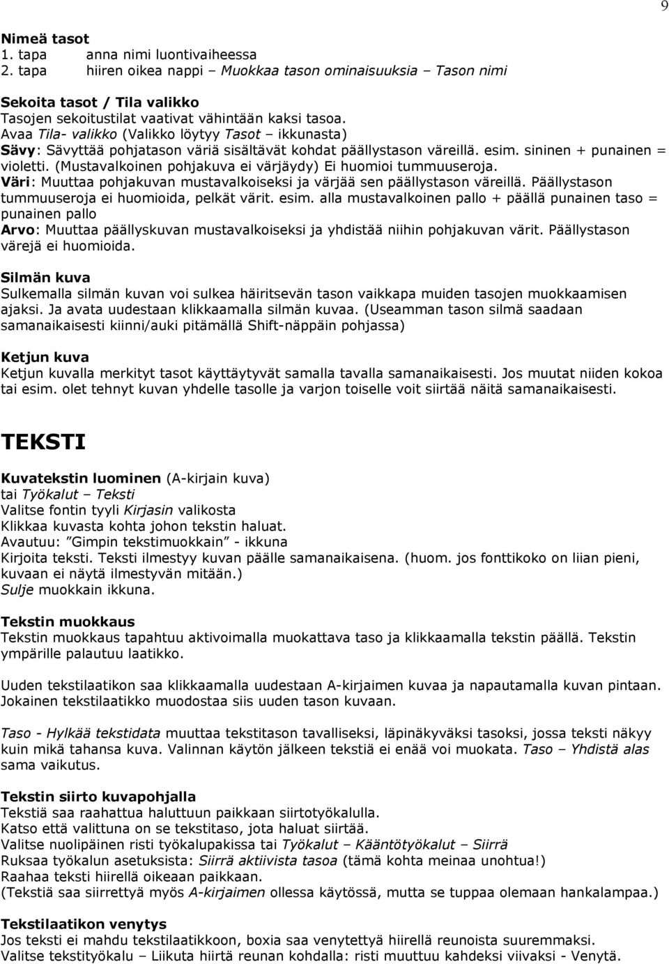 (Mustavalkoinen pohjakuva ei värjäydy) Ei huomioi tummuuseroja. Väri: Muuttaa pohjakuvan mustavalkoiseksi ja värjää sen päällystason väreillä. Päällystason tummuuseroja ei huomioida, pelkät värit.