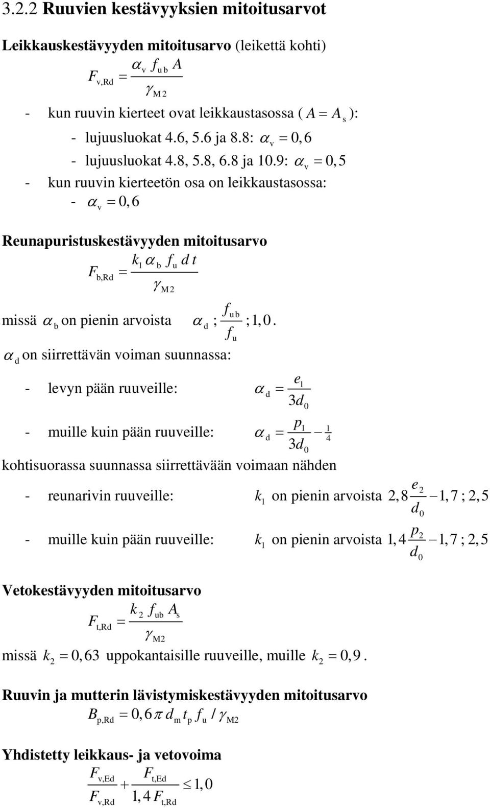 9: α v = 0,5 - kun ruuvin kierteetön osa on leikkaustasossa: - α v = 0,6 Reunapuristuskestävyyden mitoitusarvo k1α b fu dt Fb,Rd = γ M2 fub missä α b on pienin arvoista α d ; ;1,0.