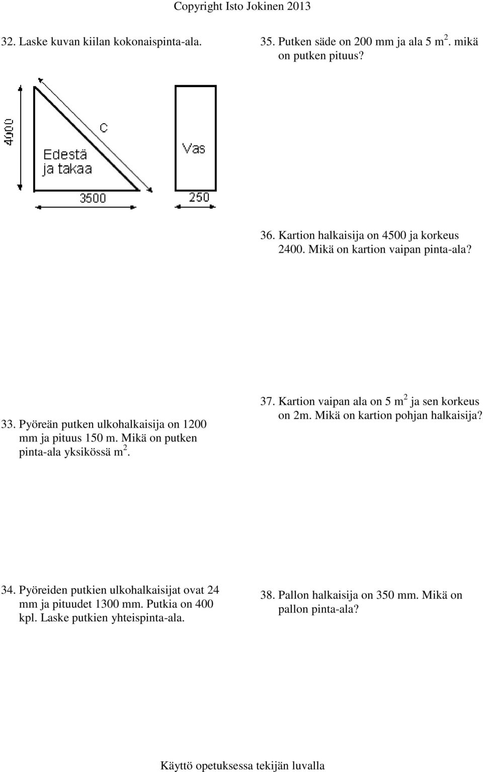 Mikä on putken pinta-ala yksikössä m 2. 37. Kartion vaipan ala on 5 m 2 ja sen korkeus on 2m. Mikä on kartion pohjan halkaisija? 34.