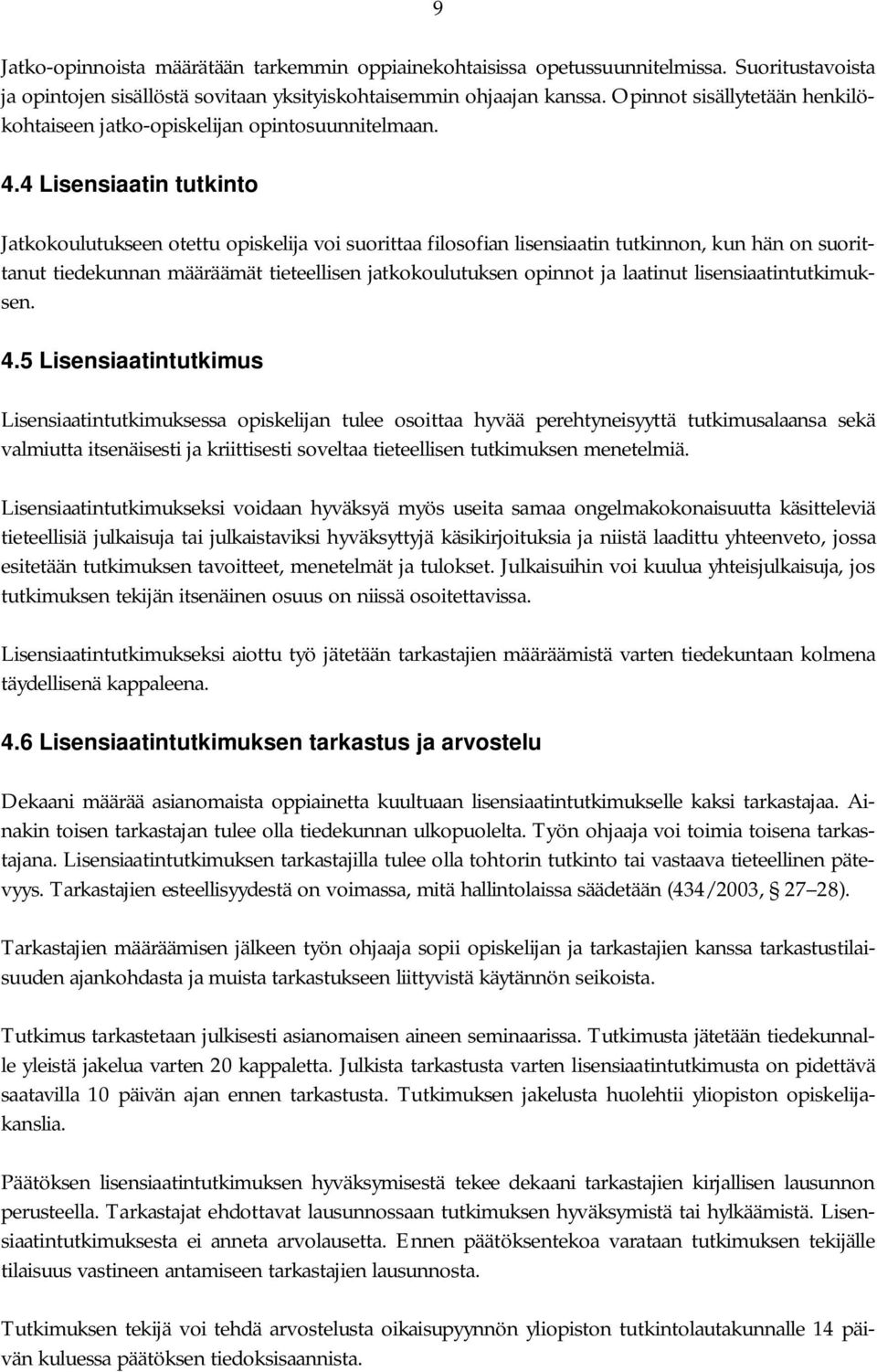 4 Lisensiaatin tutkinto Jatkokoulutukseen otettu opiskelija voi suorittaa filosofian lisensiaatin tutkinnon, kun hän on suorittanut tiedekunnan määräämät tieteellisen jatkokoulutuksen opinnot ja