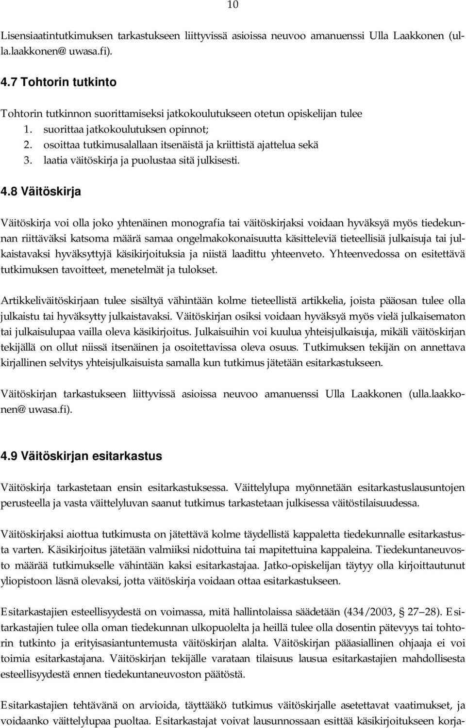 osoittaa tutkimusalallaan itsenäistä ja kriittistä ajattelua sekä 3. laatia väitöskirja ja puolustaa sitä julkisesti. 4.